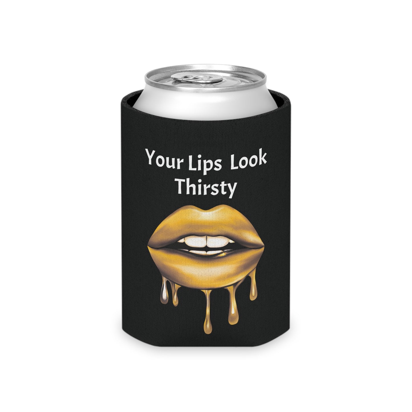 Your Lips Look Thirsty Can Cooler