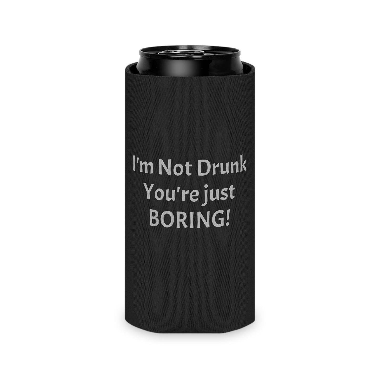 I'm Not Drunk You're Just Boring Can Cooler