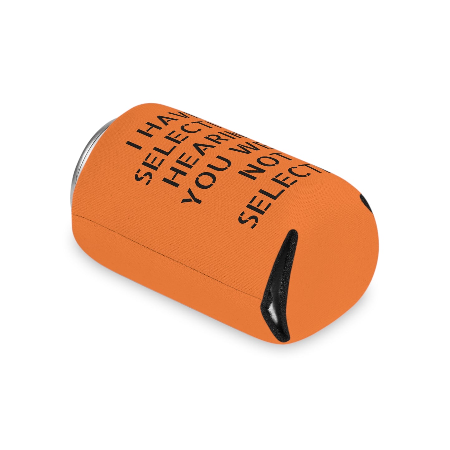 I have selective hearing, you were not selected Can Cooler