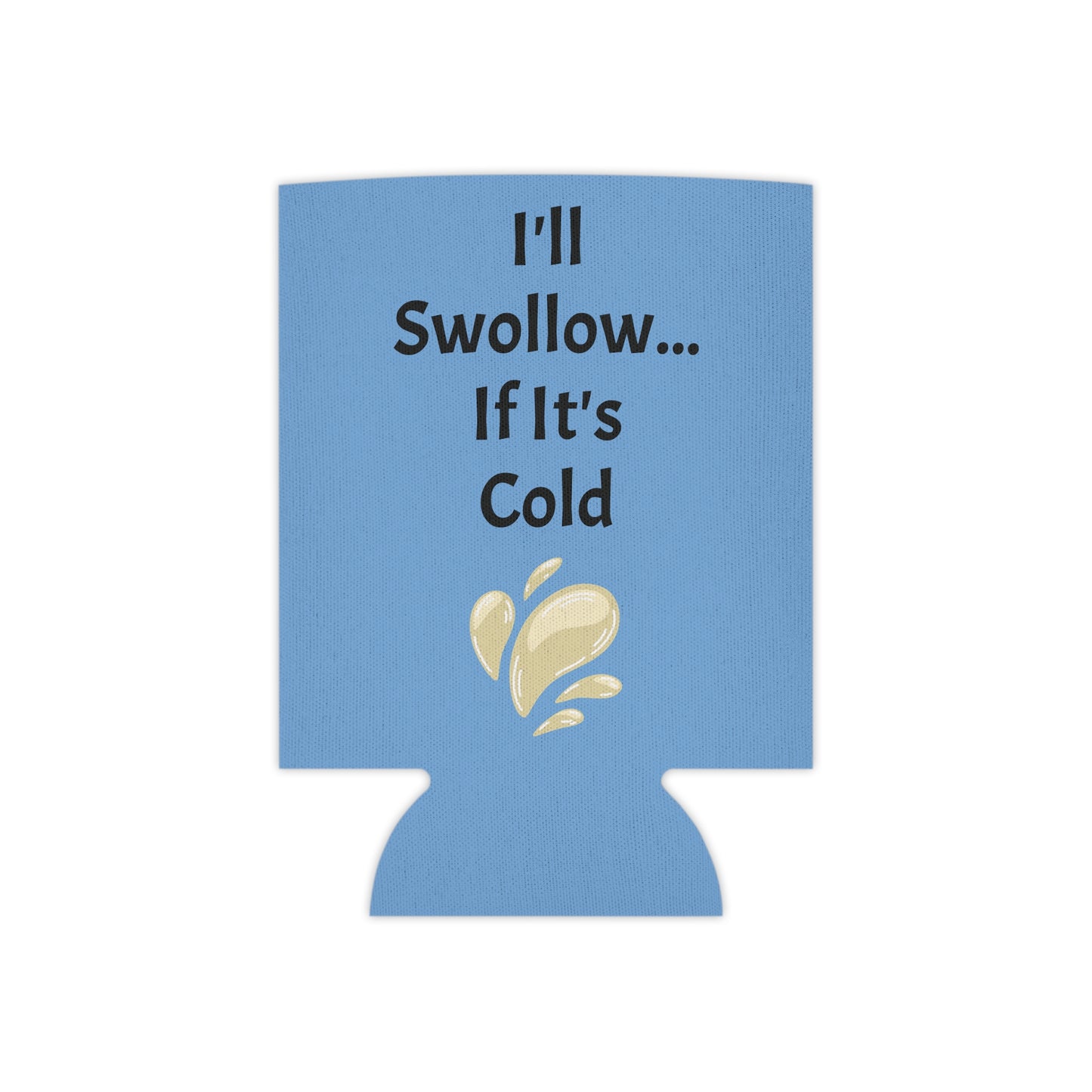 I'll Swollow If It's Cold Can Cooler