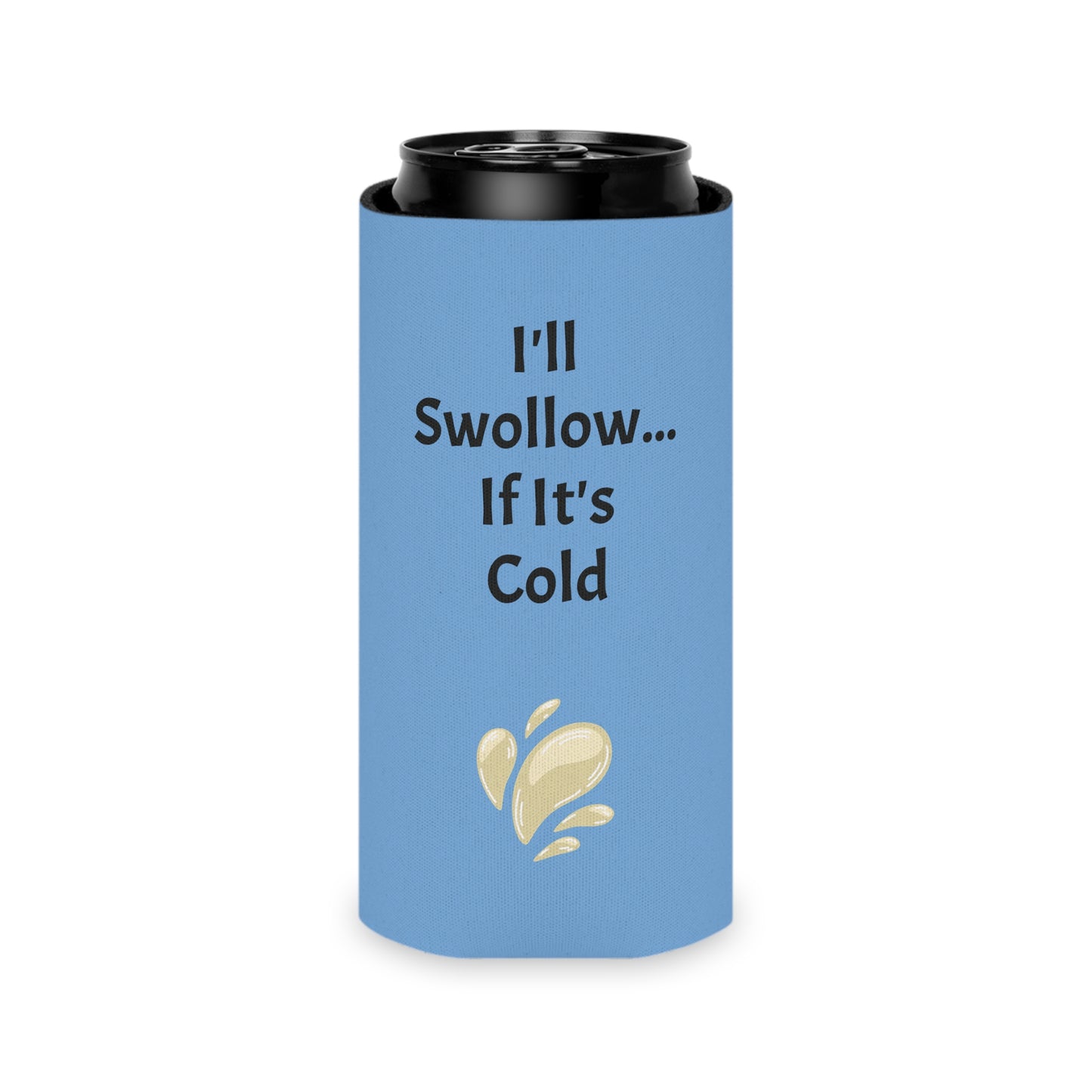 I'll Swollow If It's Cold Can Cooler