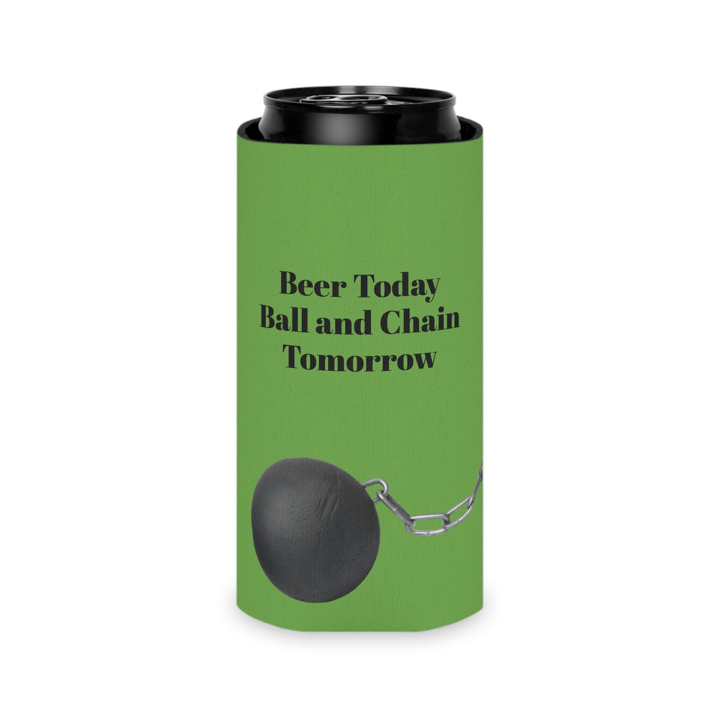Beer Today Ball and Chain Tomorrow Can Cooler