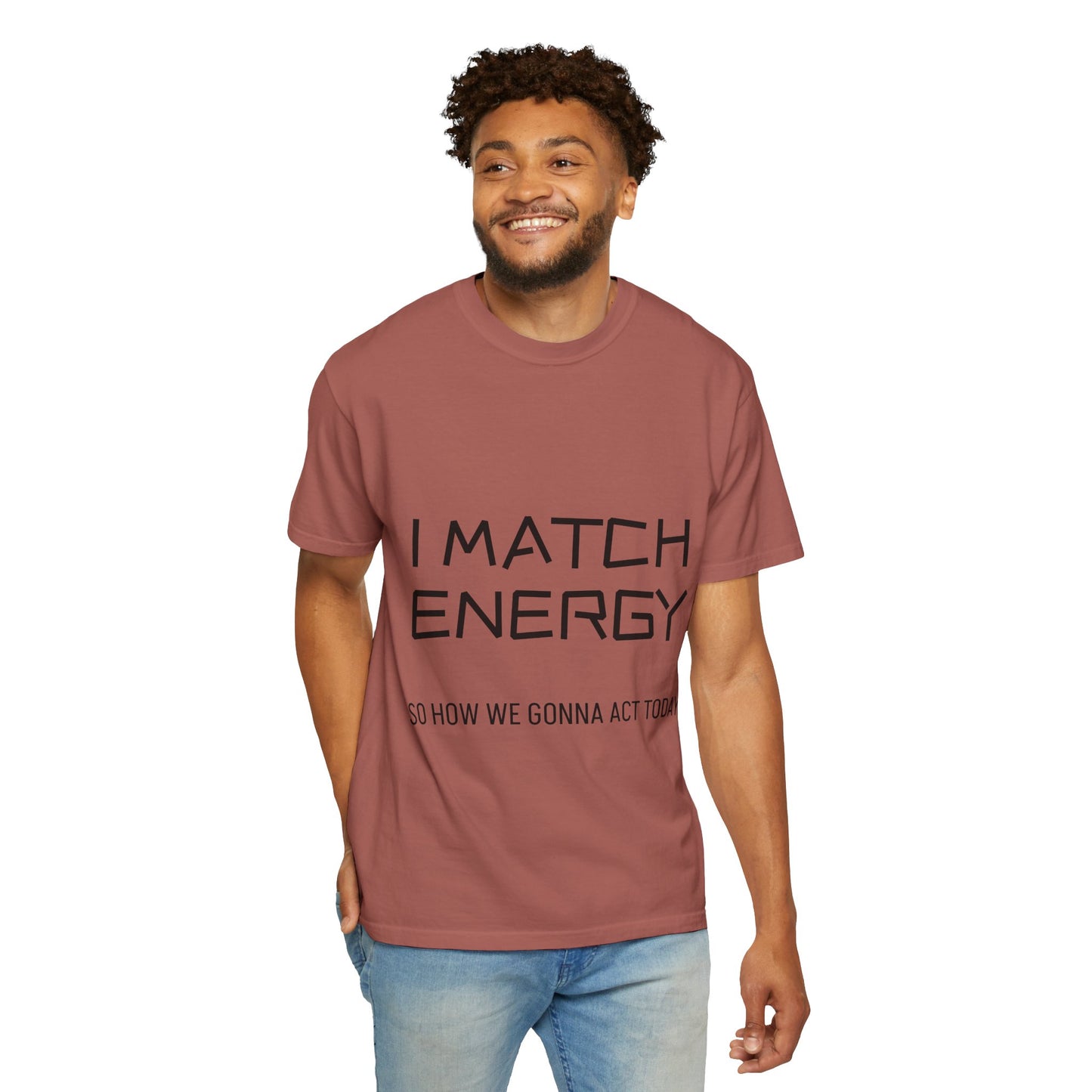 I Match Energy So How We Gonna Act Today Unisex Garment-Dyed T-shirt
