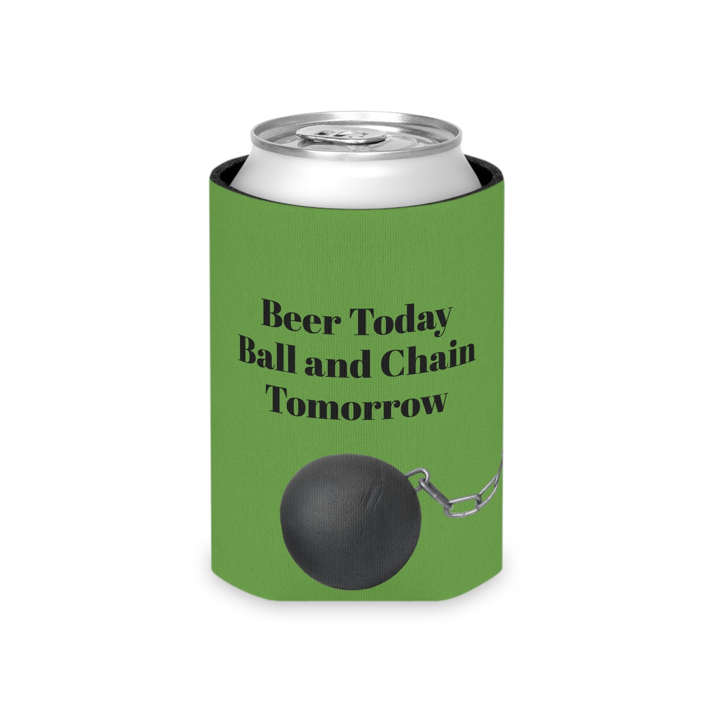 Beer Today Ball and Chain Tomorrow Can Cooler