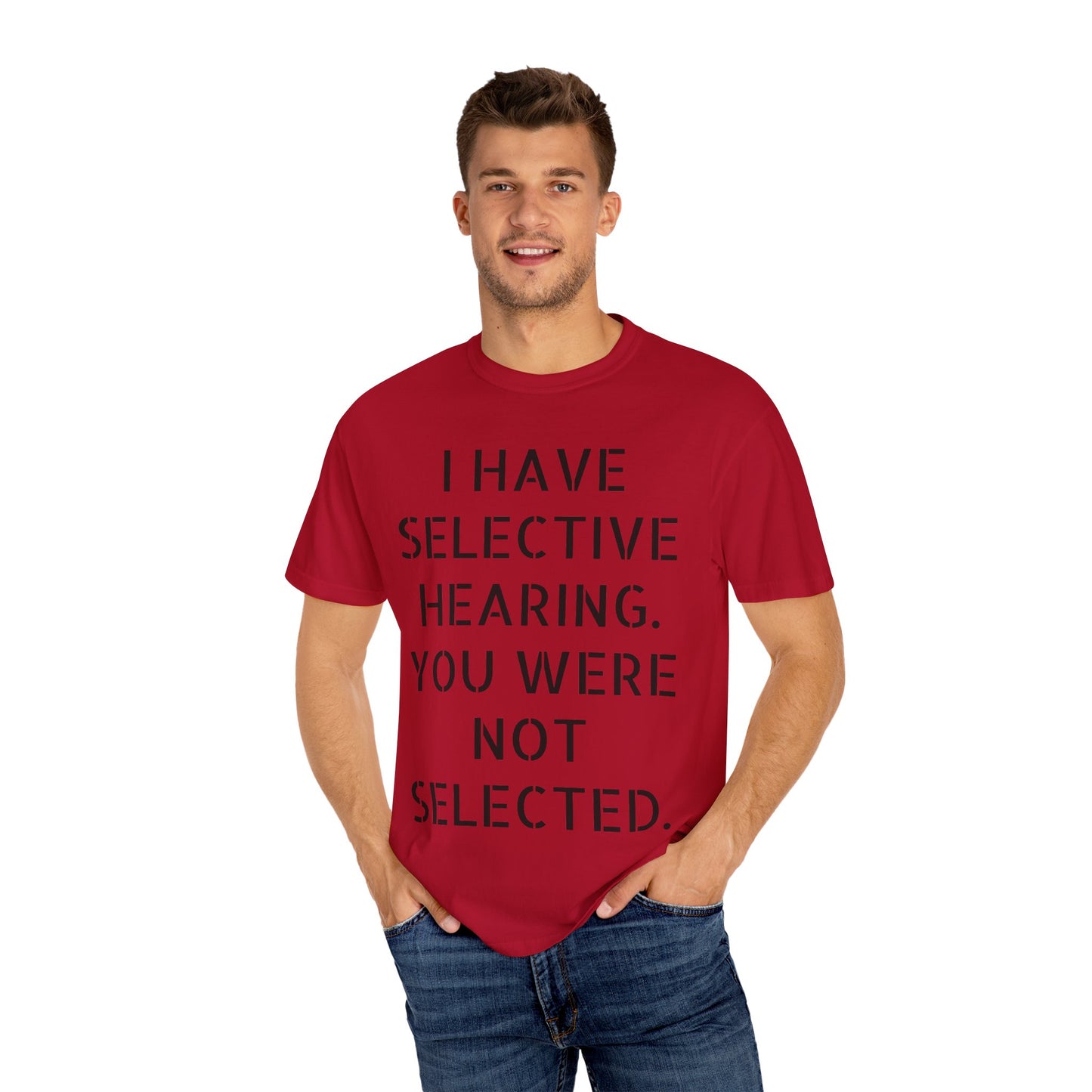 I have selective hearing, you were not selected Unisex Garment-Dyed T-shirt