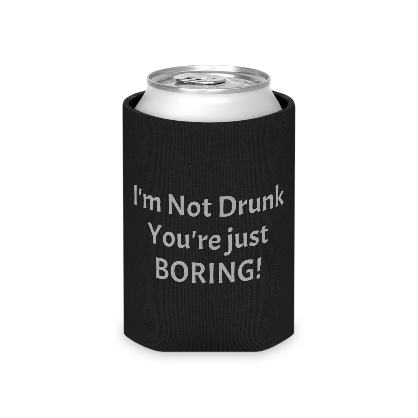 I'm Not Drunk You're Just Boring Can Cooler