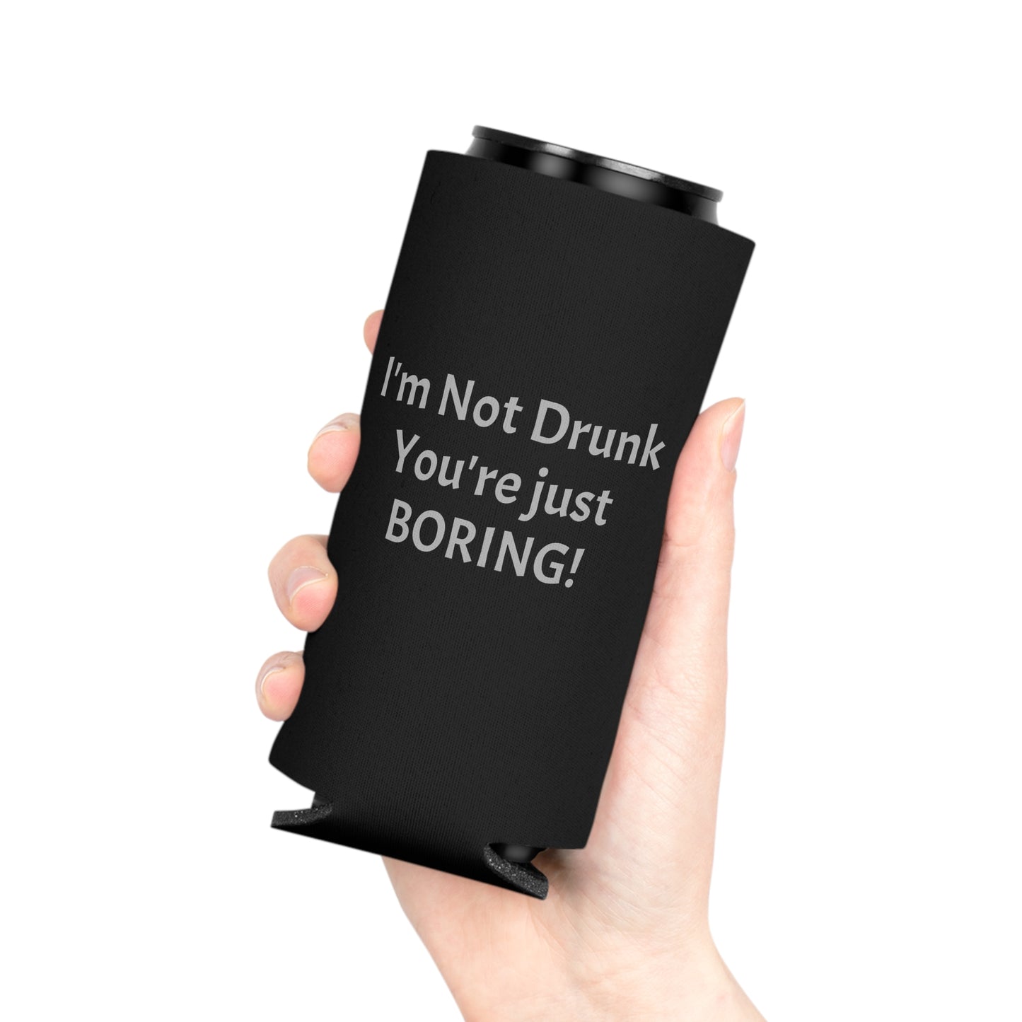 I'm Not Drunk You're Just Boring Can Cooler