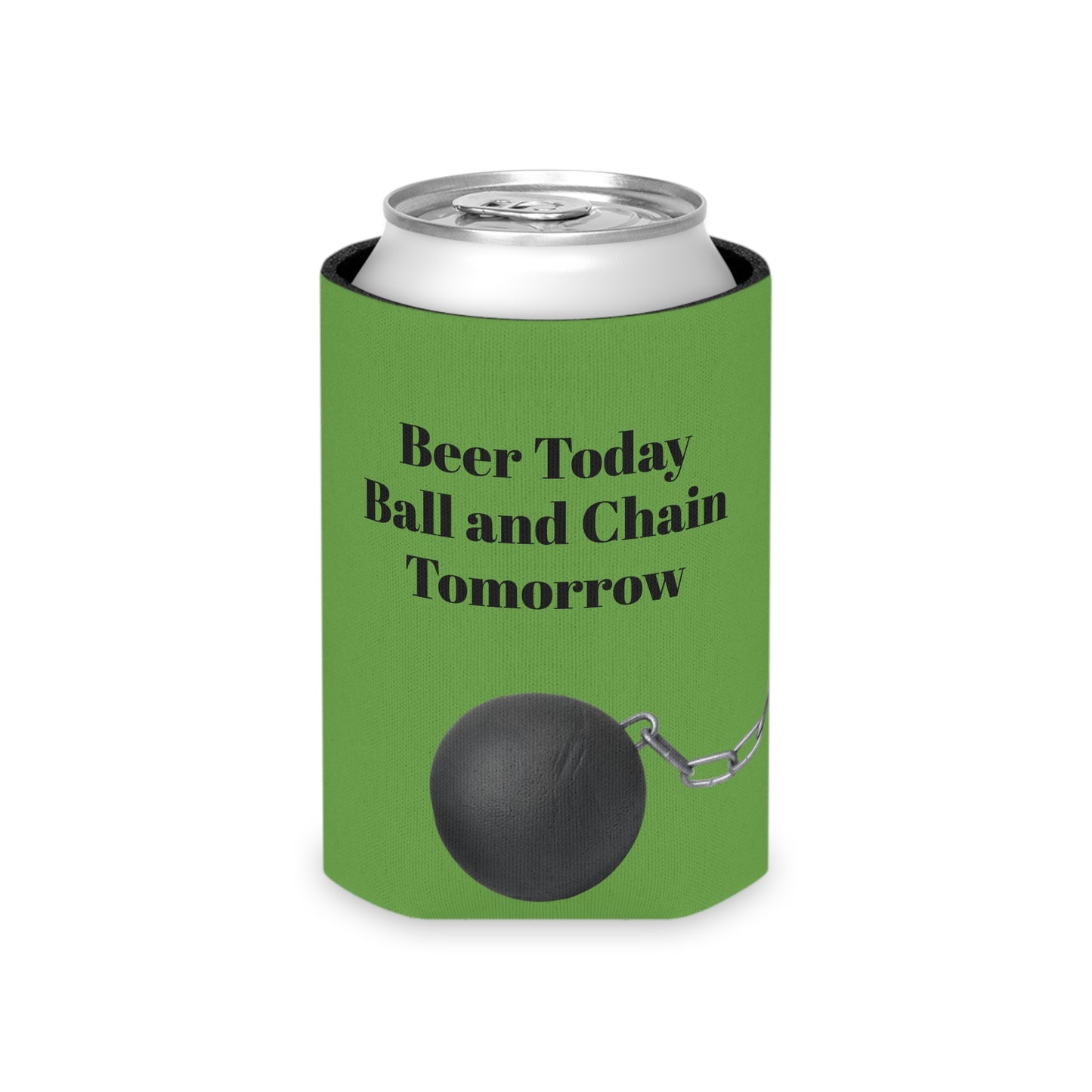 Beer Today Ball and Chain Tomorrow Can Cooler