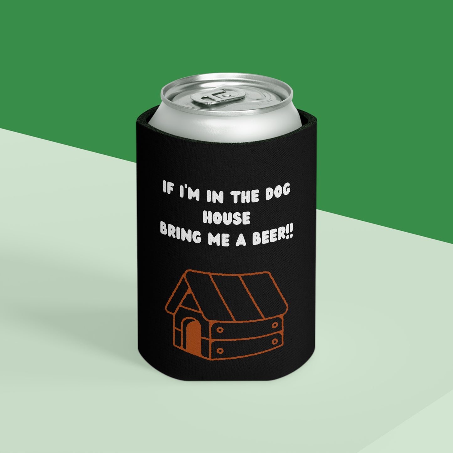If I'm in the Dog House Bring Me a Beer Can Cooler