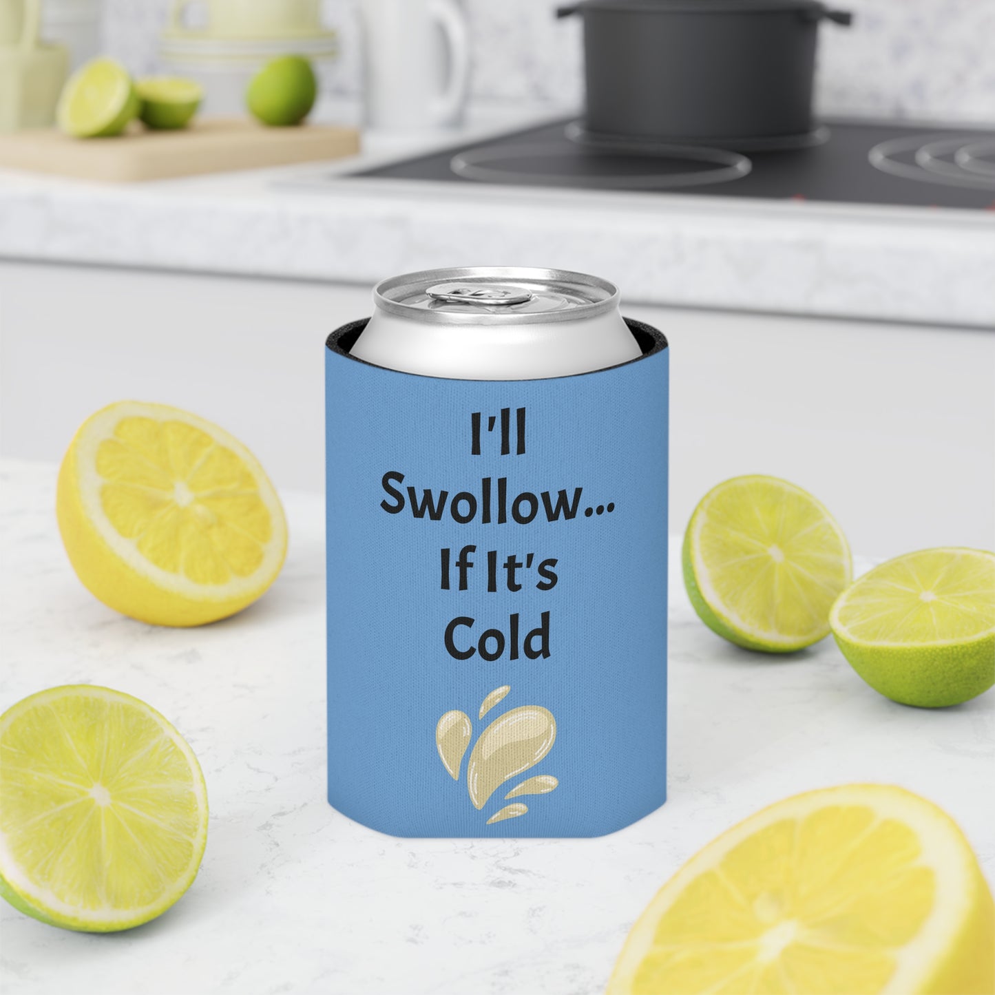 I'll Swollow If It's Cold Can Cooler