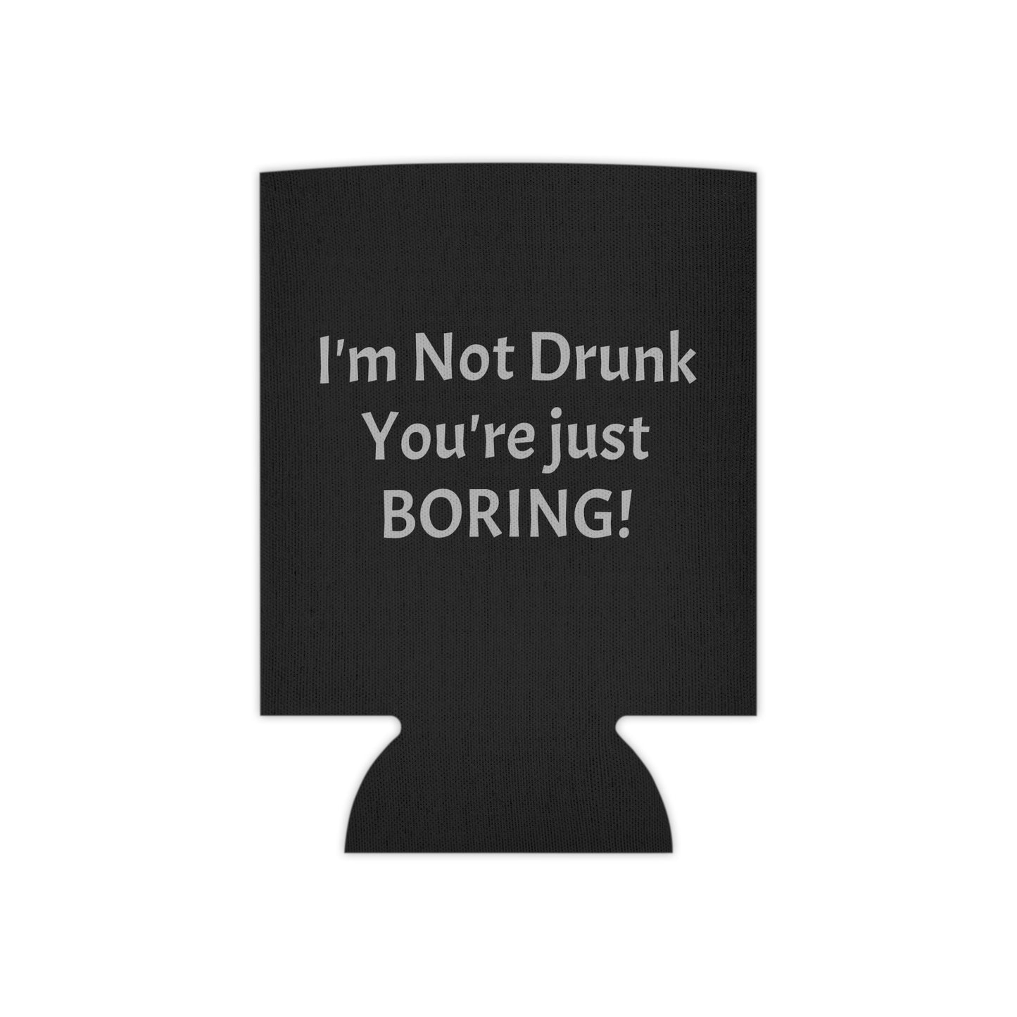 I'm Not Drunk You're Just Boring Can Cooler