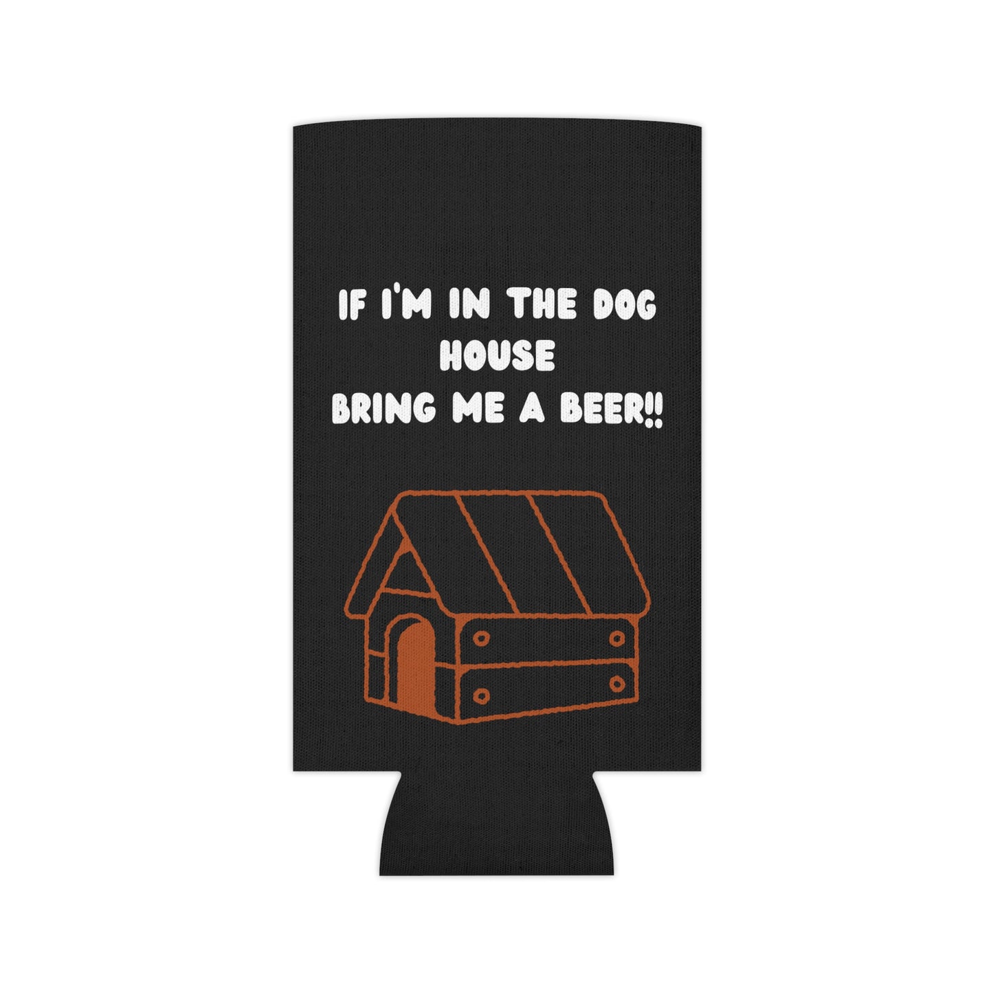 If I'm in the Dog House Bring Me a Beer Can Cooler