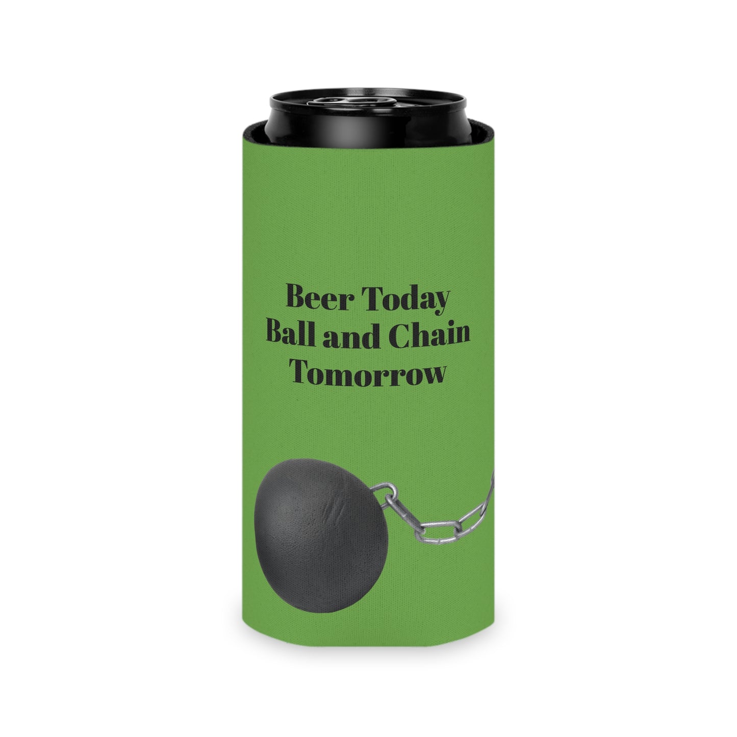 Beer Today Ball and Chain Tomorrow Can Cooler