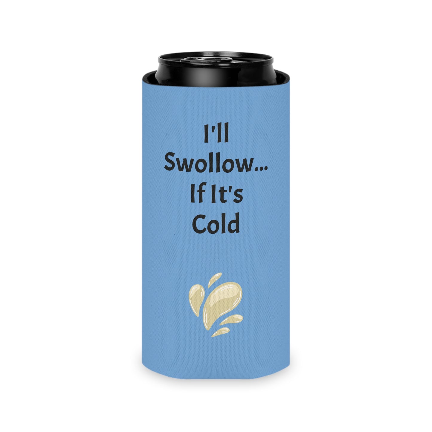 I'll Swollow If It's Cold Can Cooler