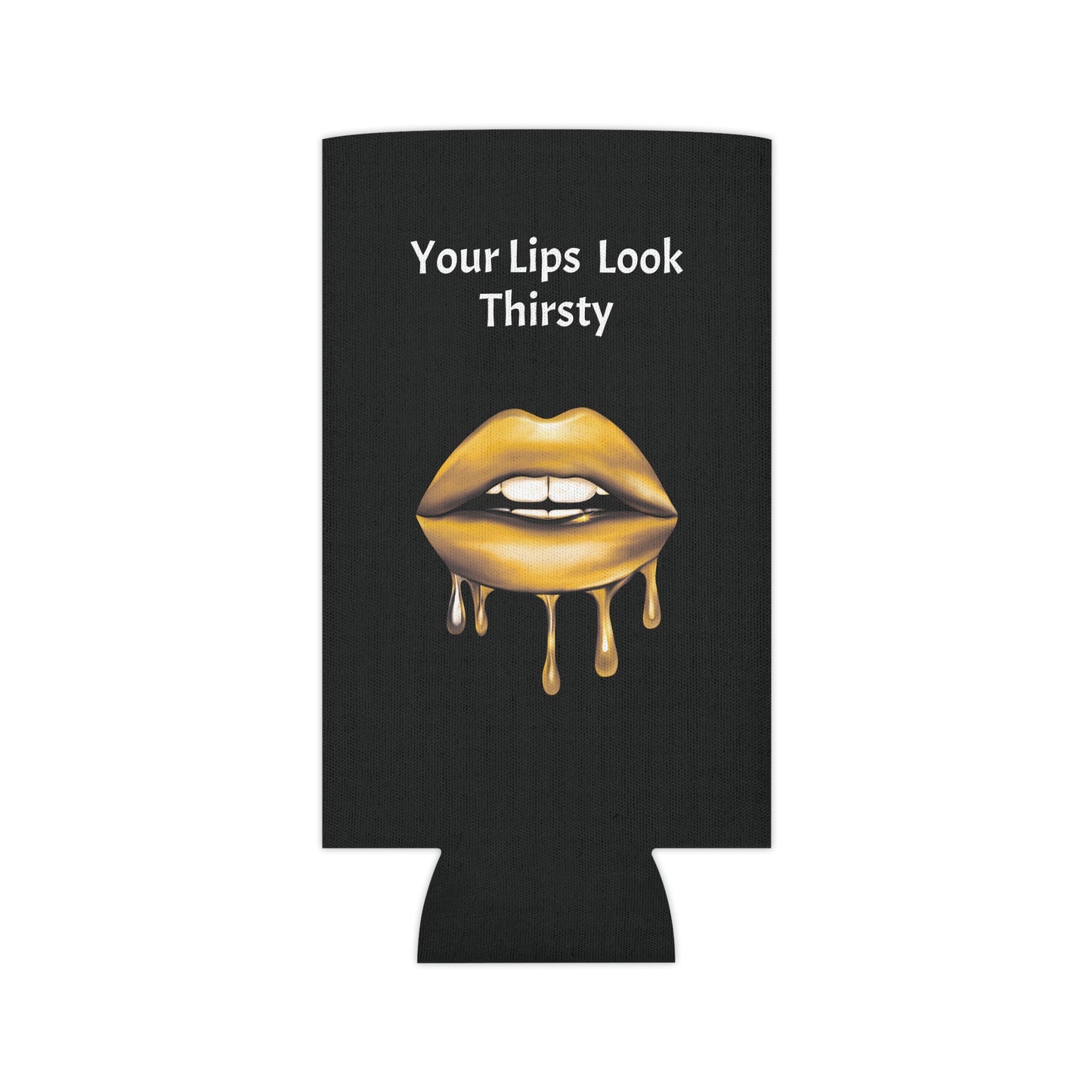 Your Lips Look Thirsty Can Cooler