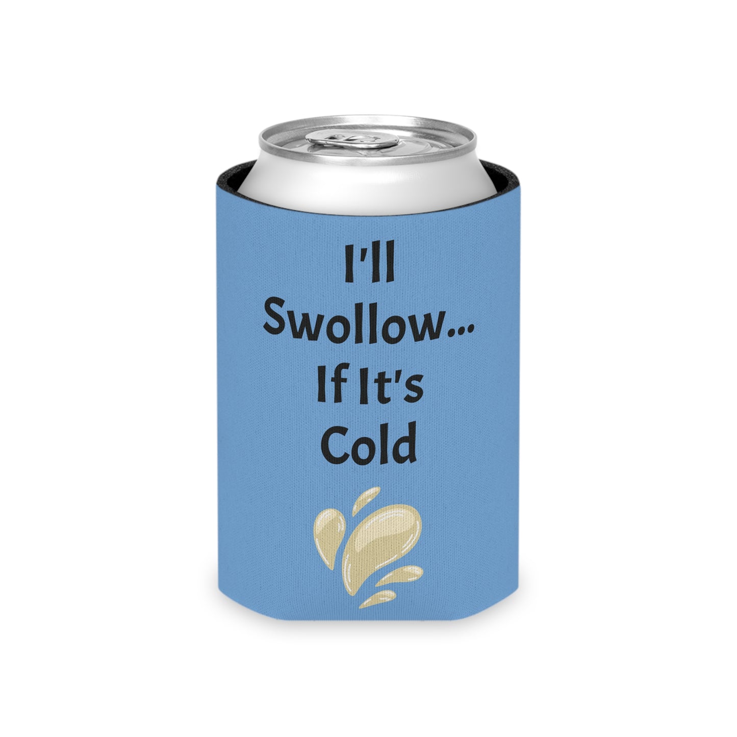 I'll Swollow If It's Cold Can Cooler