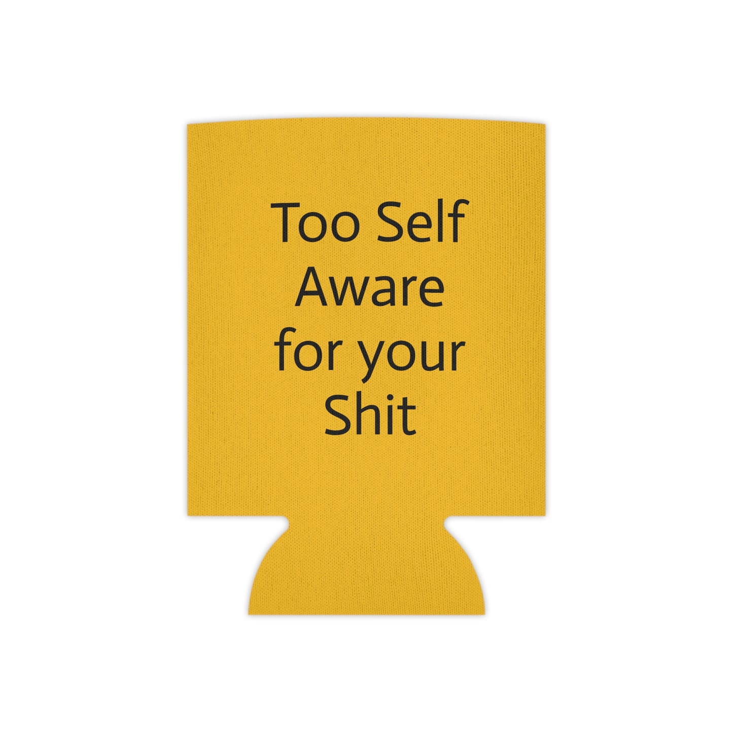Too Self Aware for your Shit Can Cooler