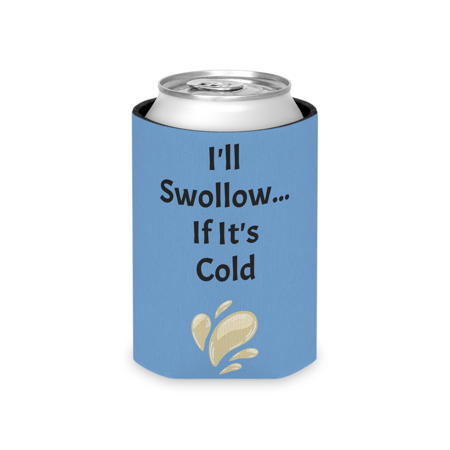 I'll Swollow If It's Cold Can Cooler