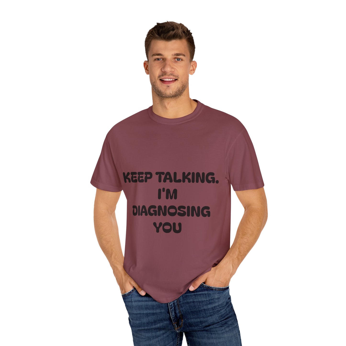 Keep Talking I'm Diagnosing You Unisex Garment-Dyed T-shirt