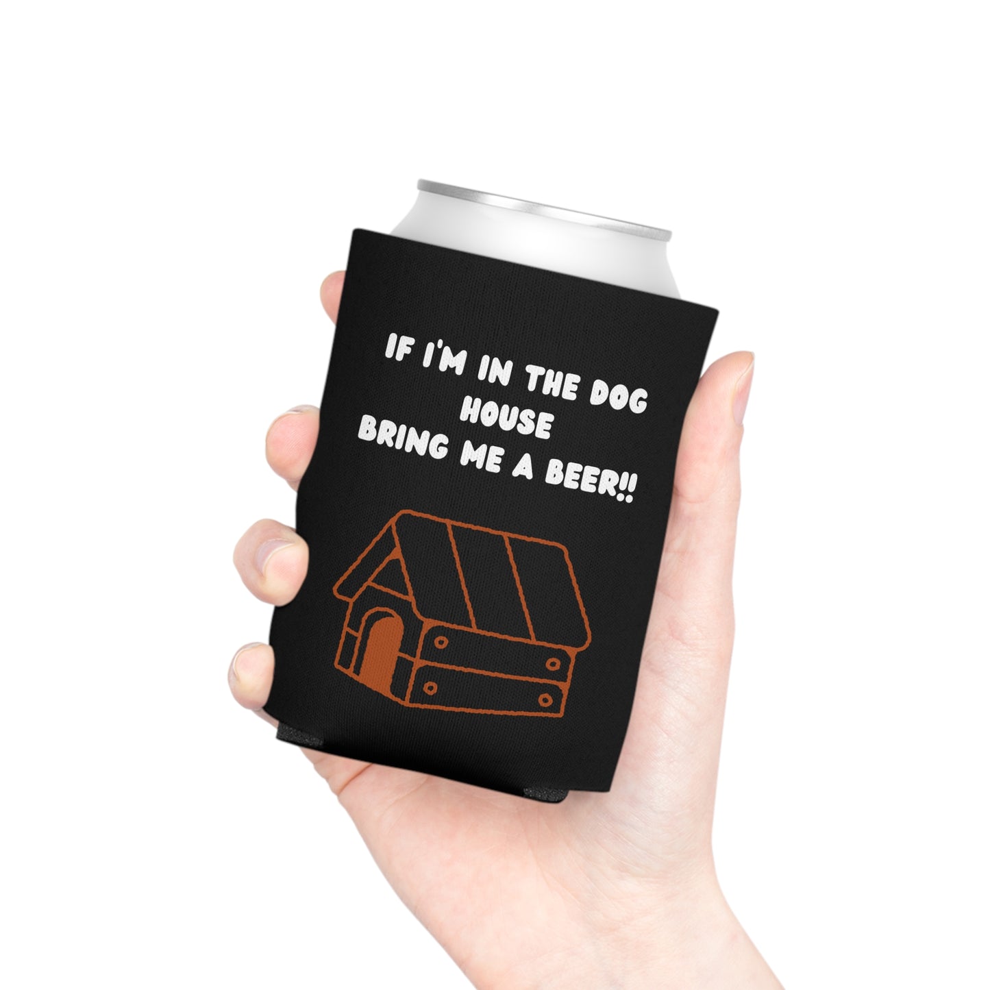 If I'm in the Dog House Bring Me a Beer Can Cooler