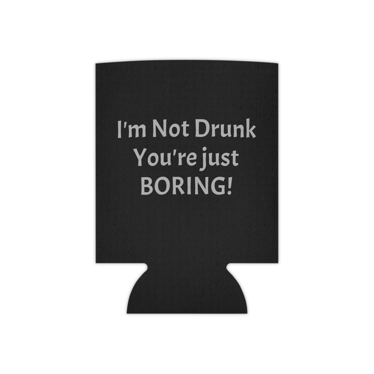 I'm Not Drunk You're Just Boring Can Cooler