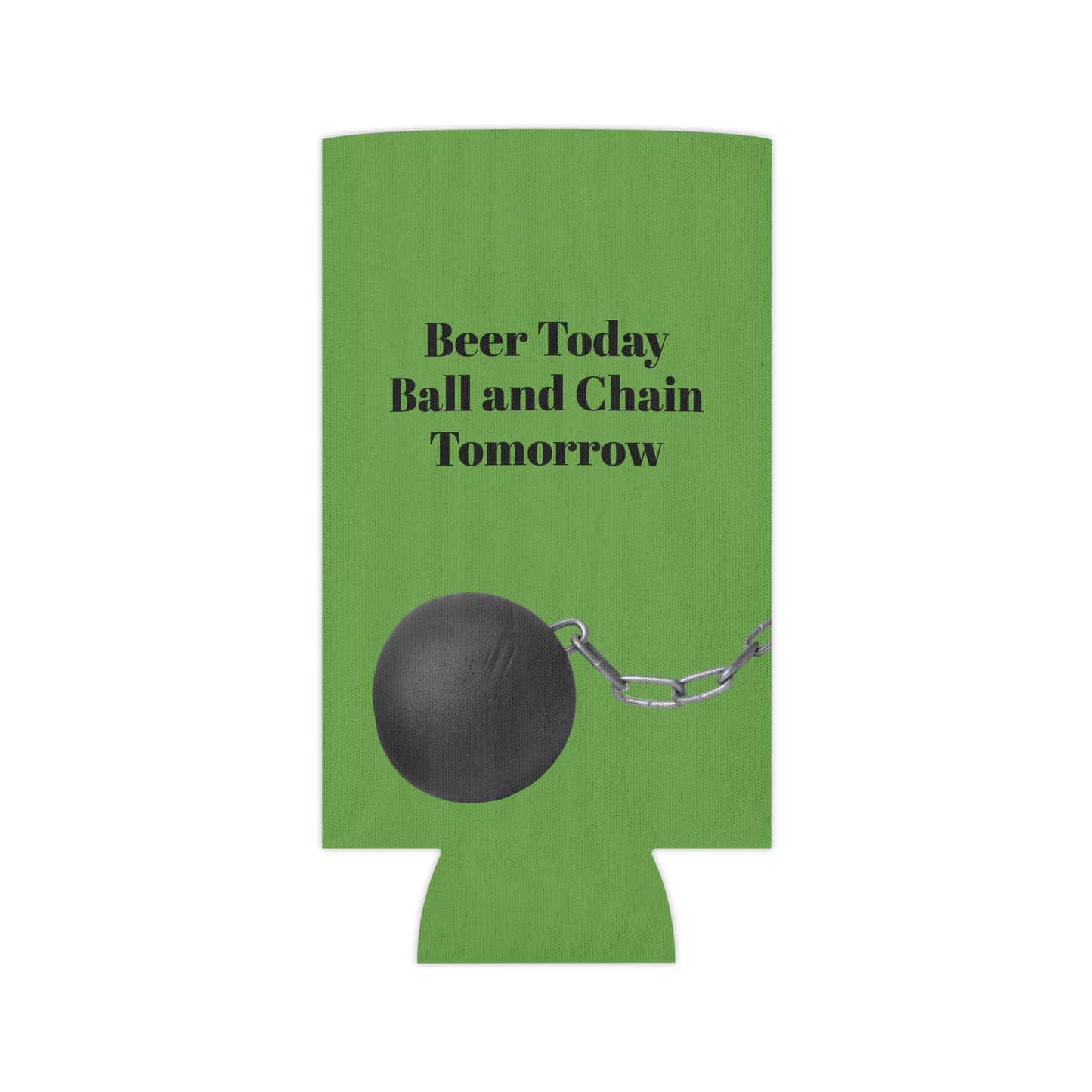 Beer Today Ball and Chain Tomorrow Can Cooler