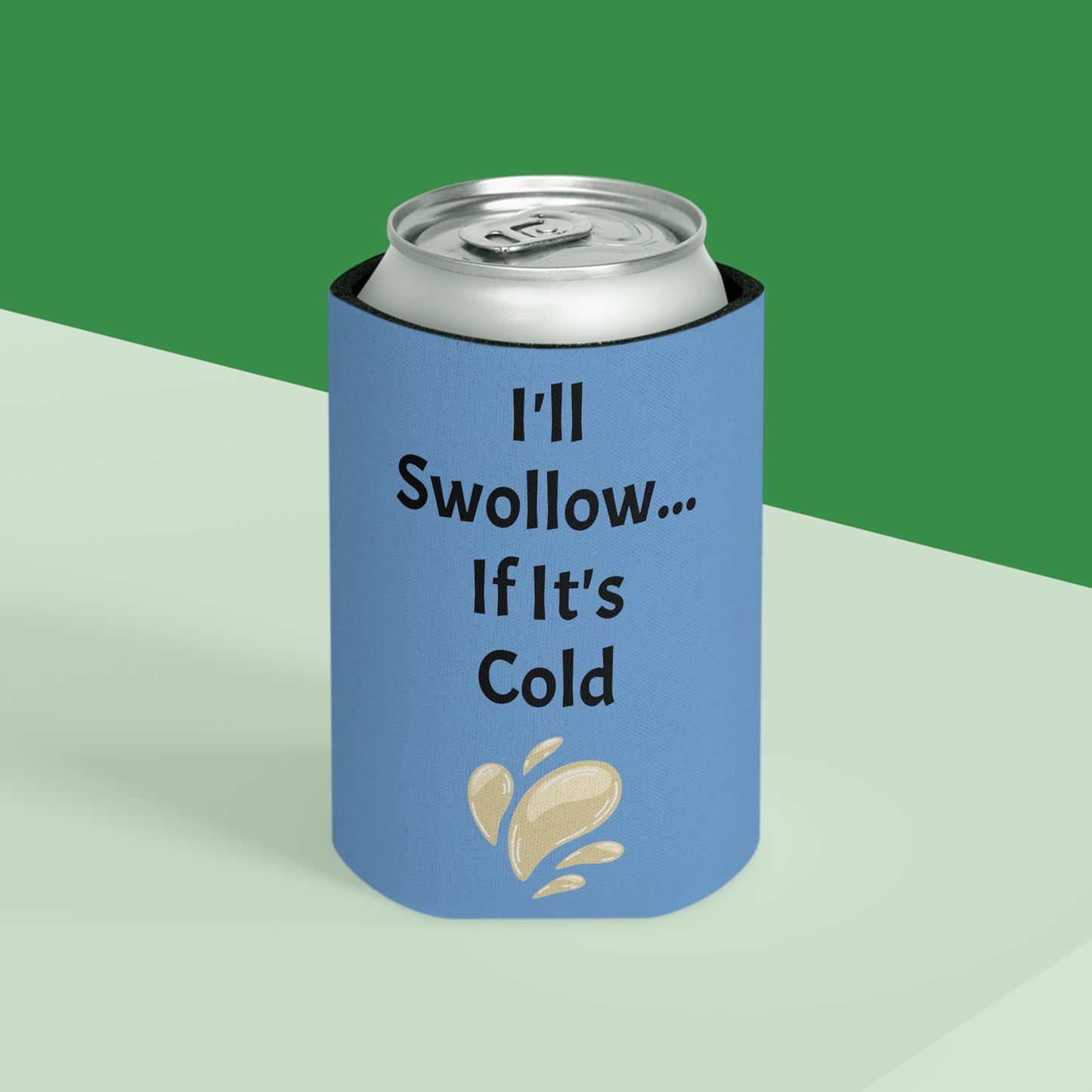 I'll Swollow If It's Cold Can Cooler