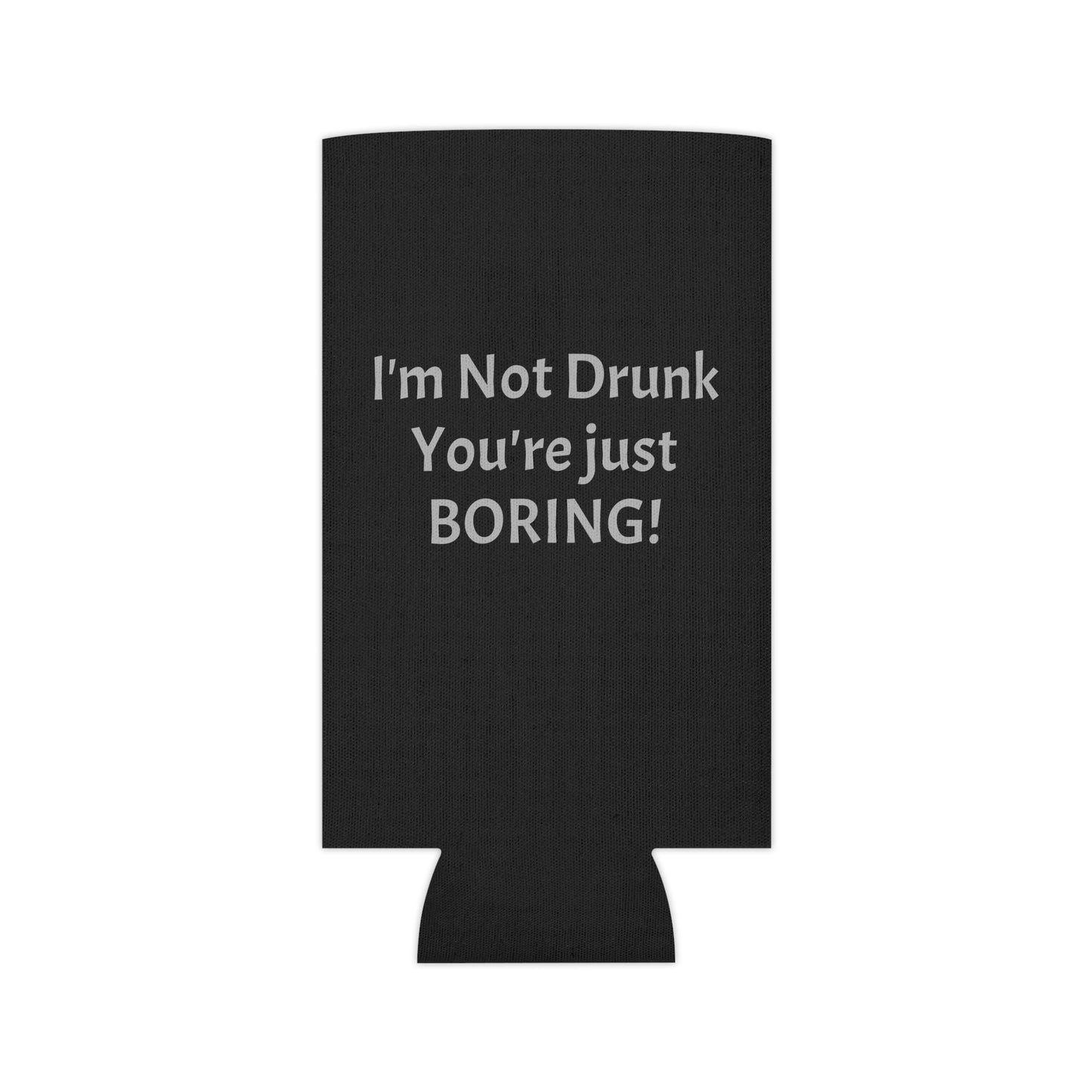 I'm Not Drunk You're Just Boring Can Cooler