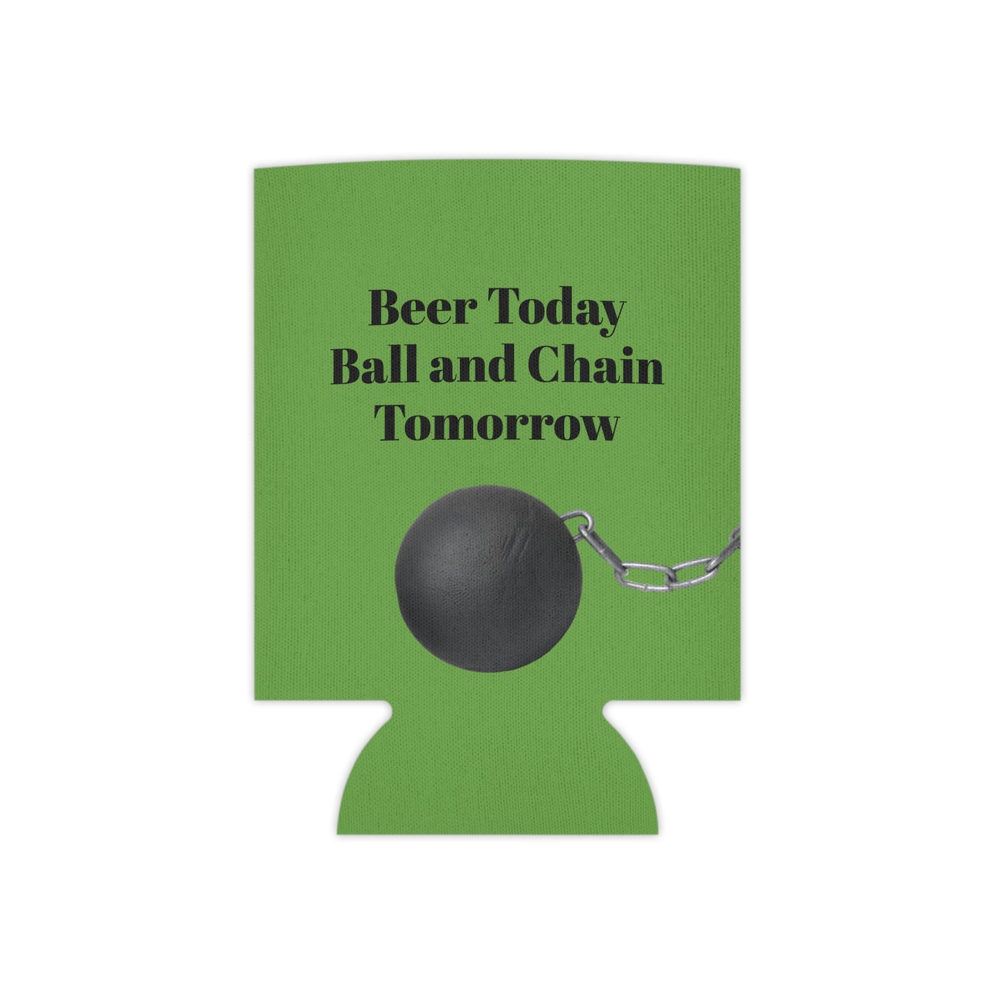 Beer Today Ball and Chain Tomorrow Can Cooler