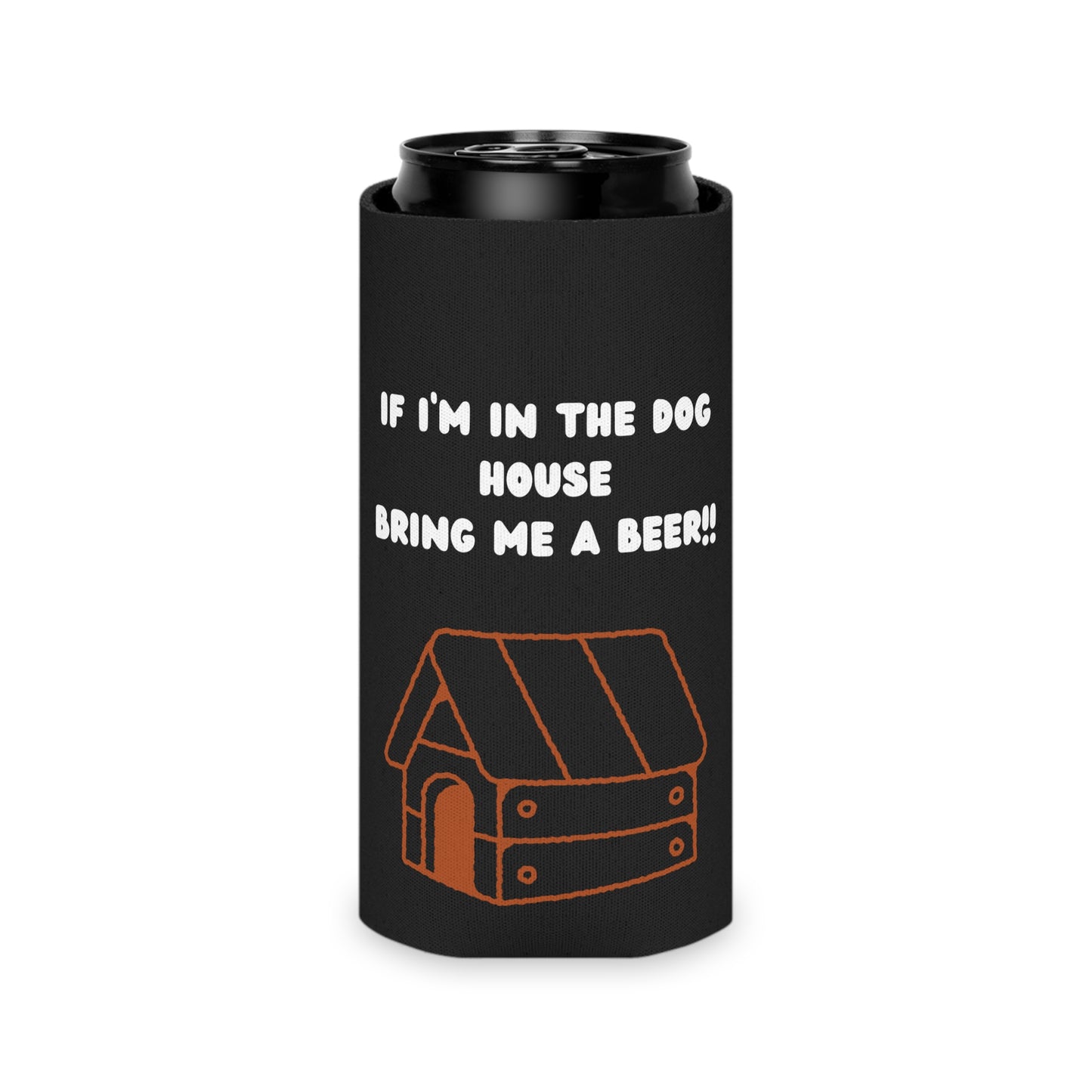 If I'm in the Dog House Bring Me a Beer Can Cooler