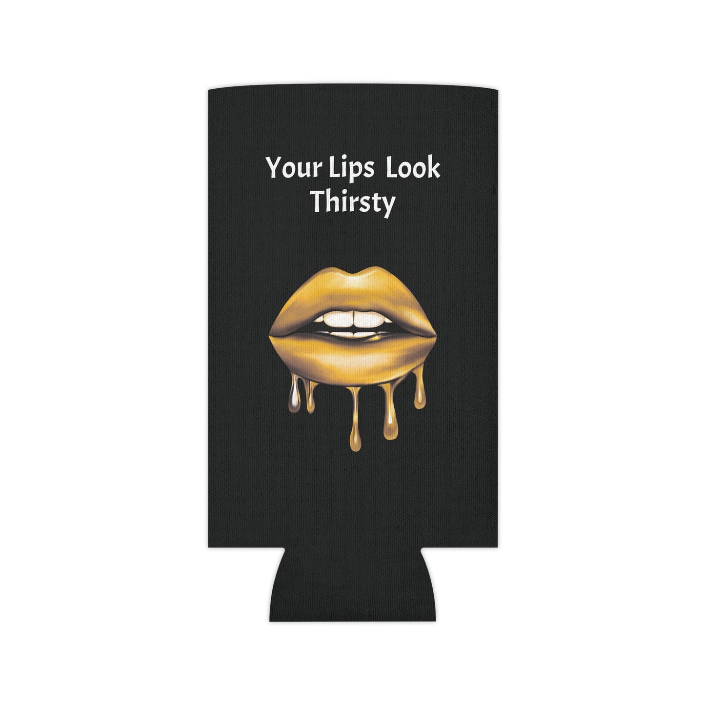 Your Lips Look Thirsty Can Cooler