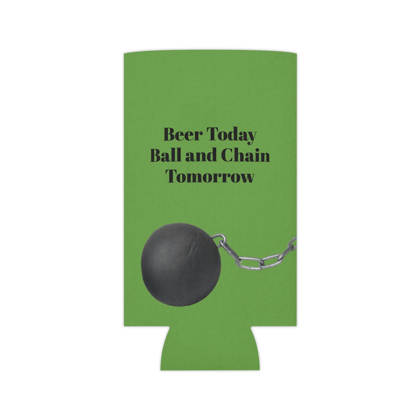 Beer Today Ball and Chain Tomorrow Can Cooler