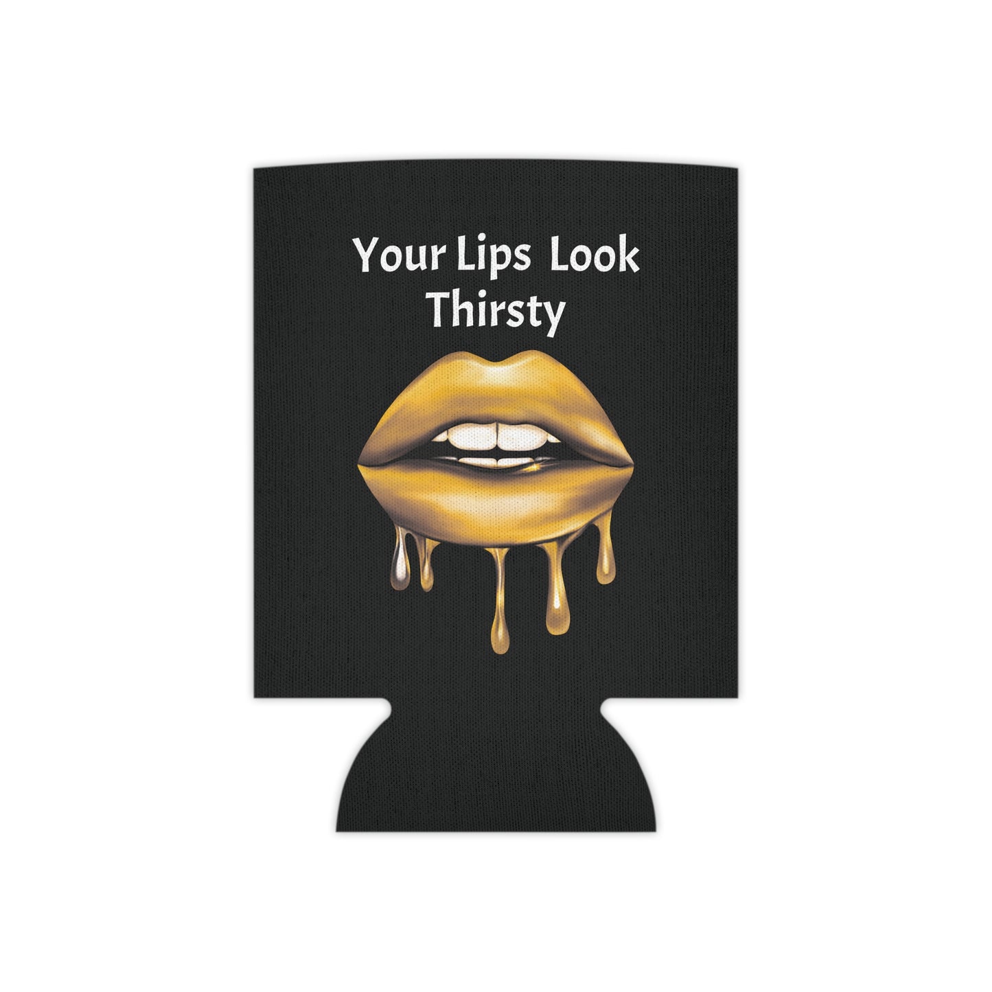 Your Lips Look Thirsty Can Cooler