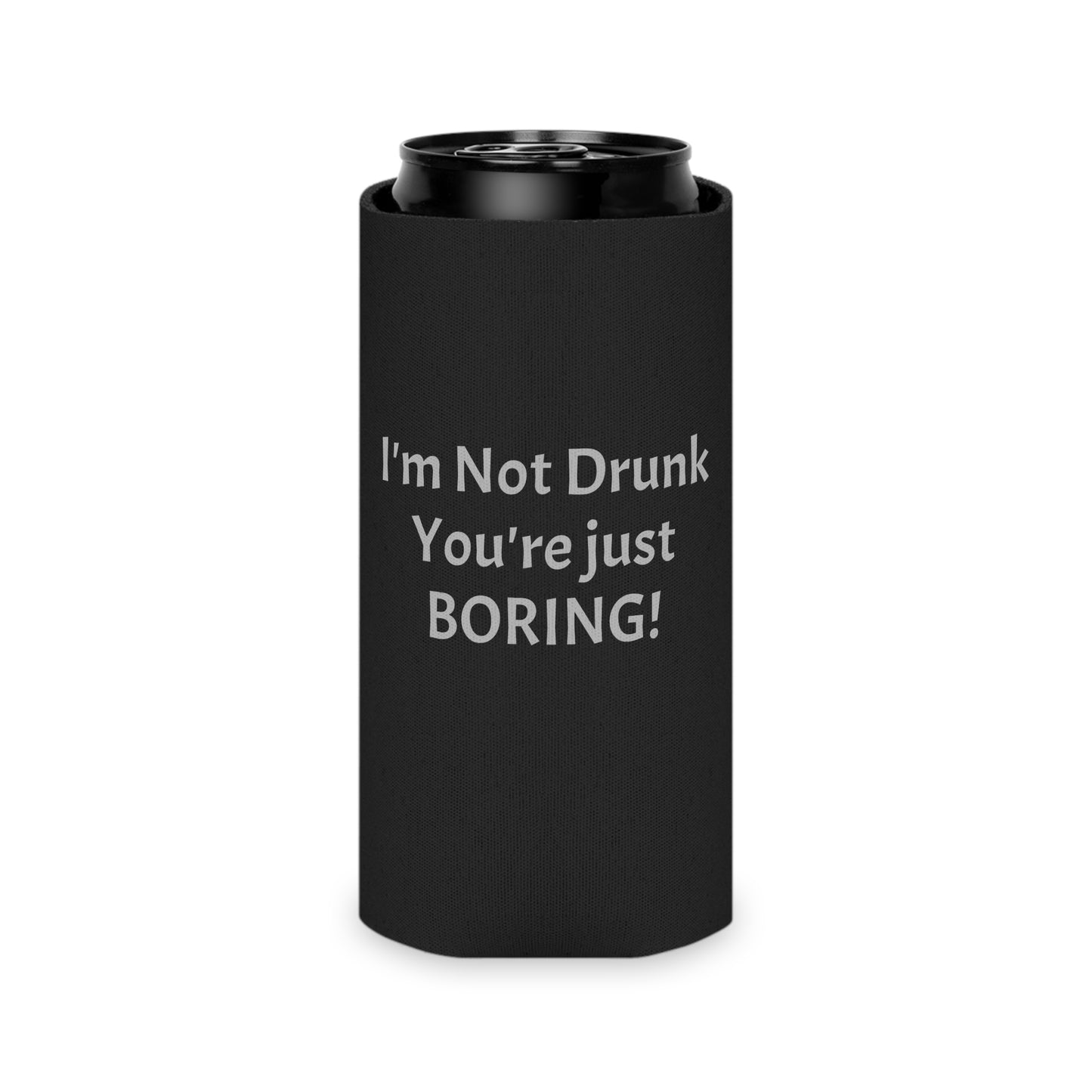 I'm Not Drunk You're Just Boring Can Cooler