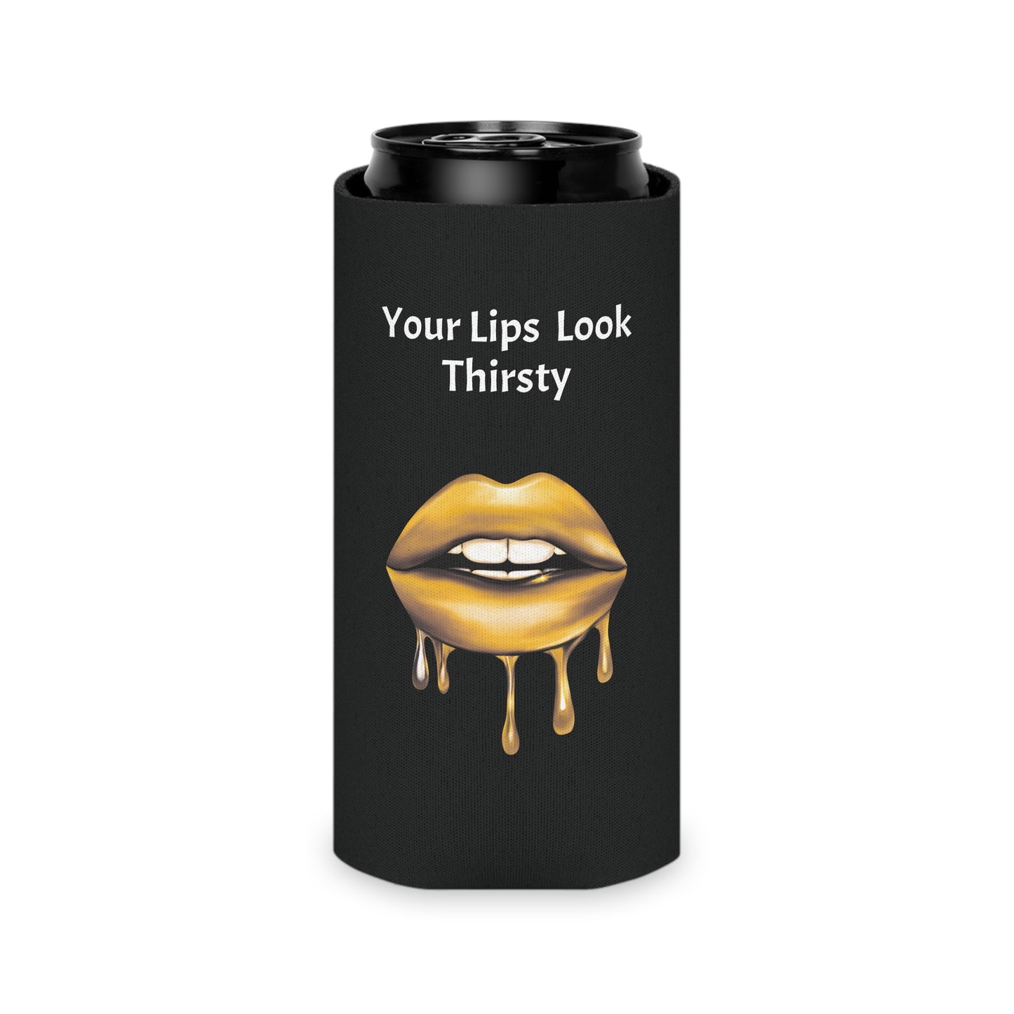 Your Lips Look Thirsty Can Cooler