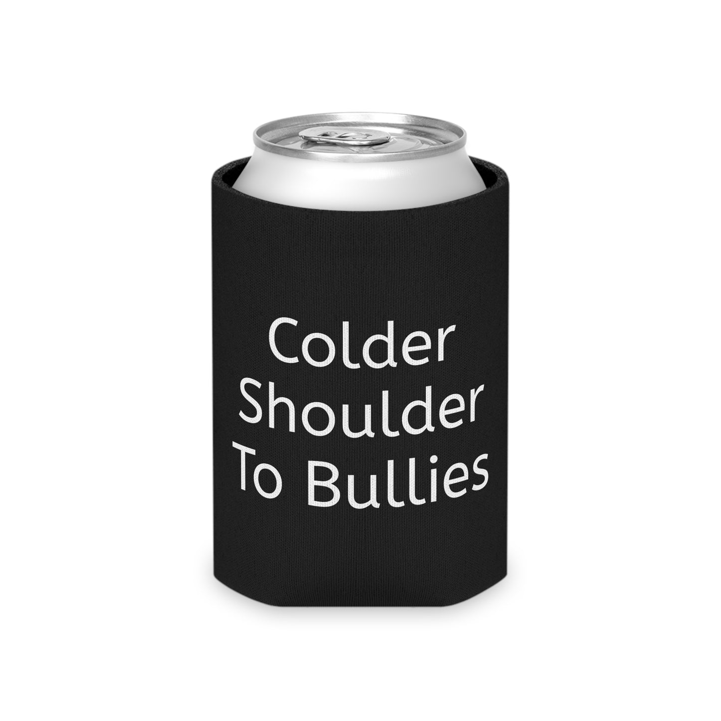 Cold Can Colder Shoulder To Bullies Can Cooler