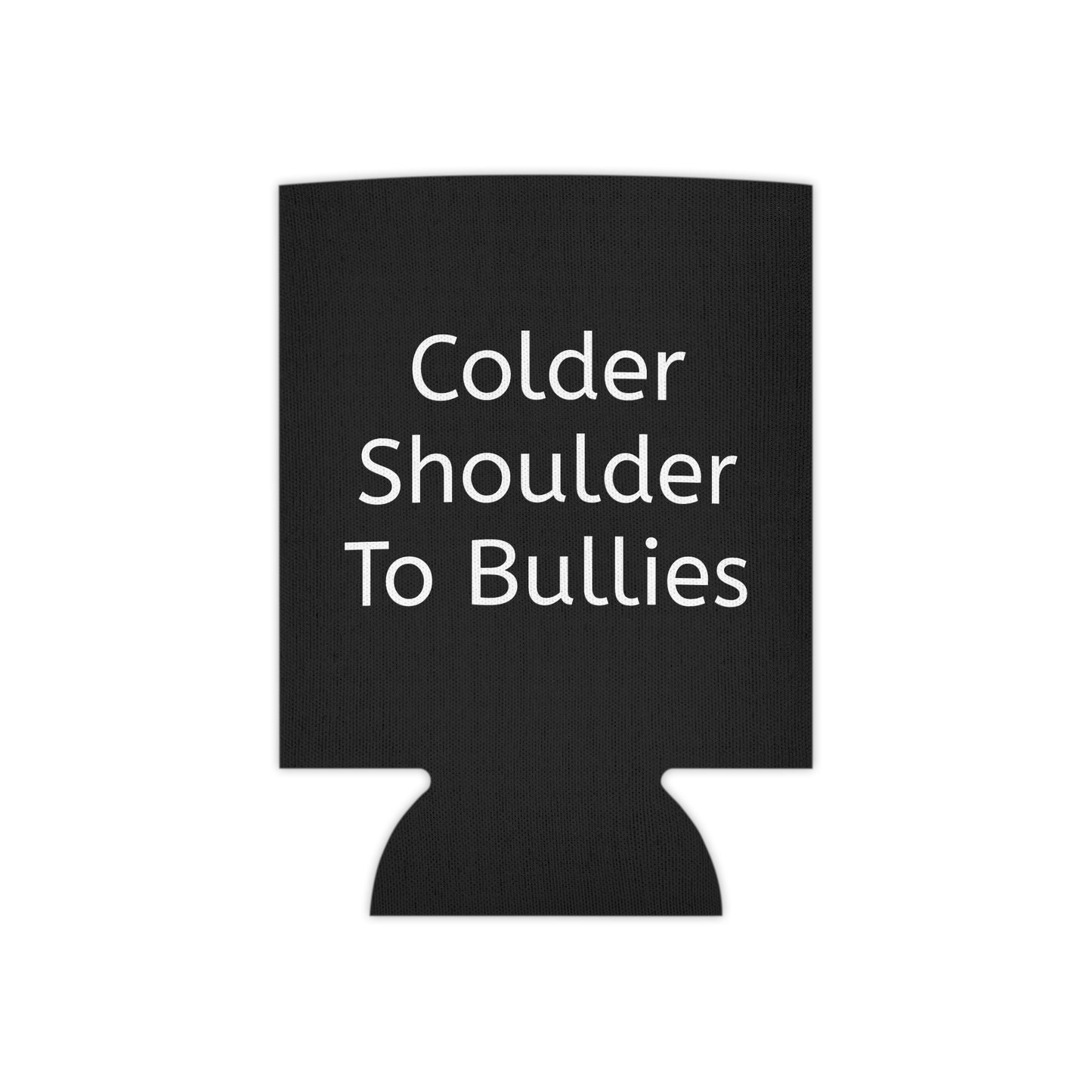 Cold Can Colder Shoulder To Bullies Can Cooler