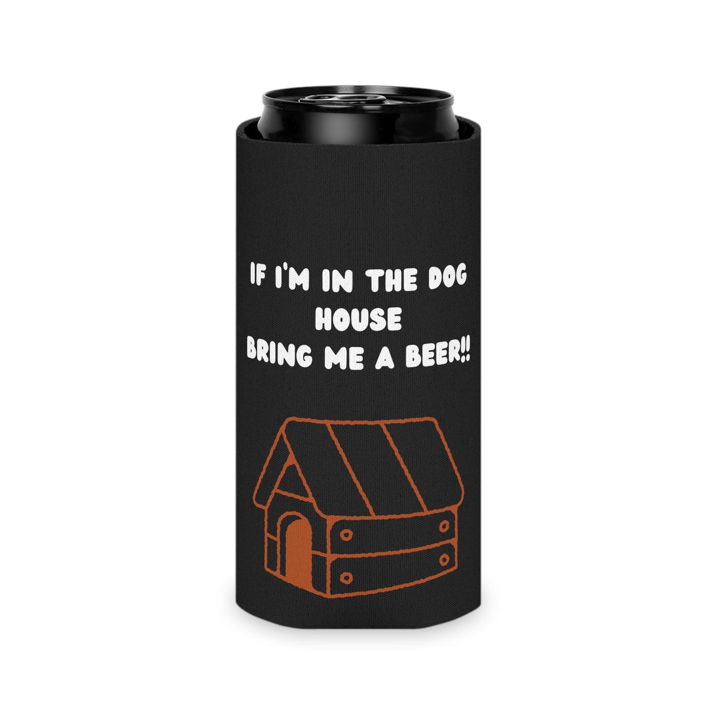If I'm in the Dog House Bring Me a Beer Can Cooler