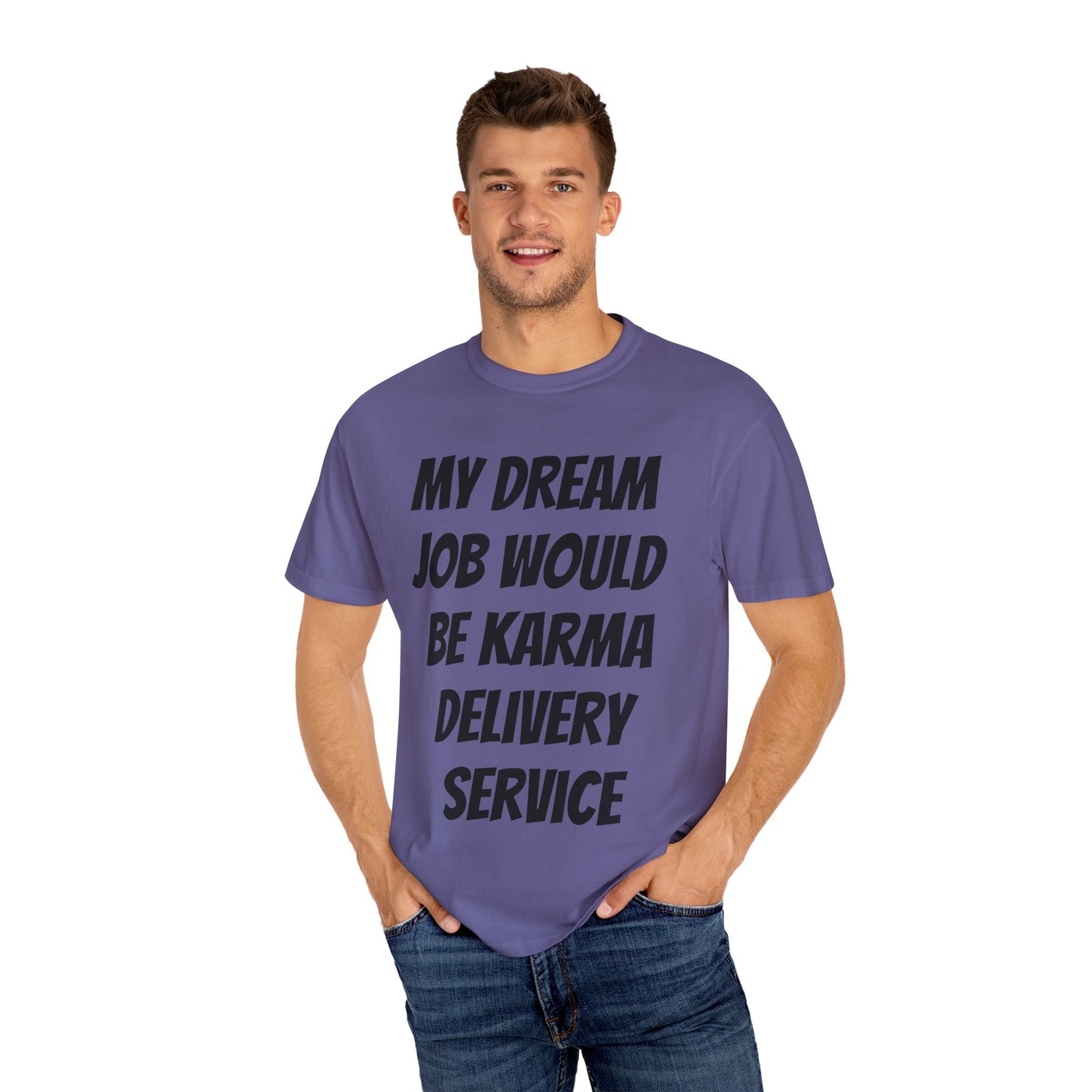 My Dream Job Would Be a Karma Delivery Service Unisex Garment-Dyed T-shirt