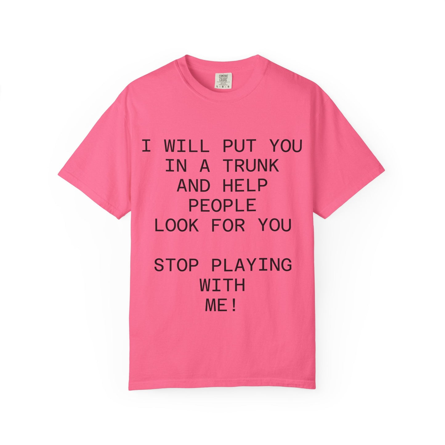 I Will Put You in the Trunk Unisex Garment-Dyed T-shirt