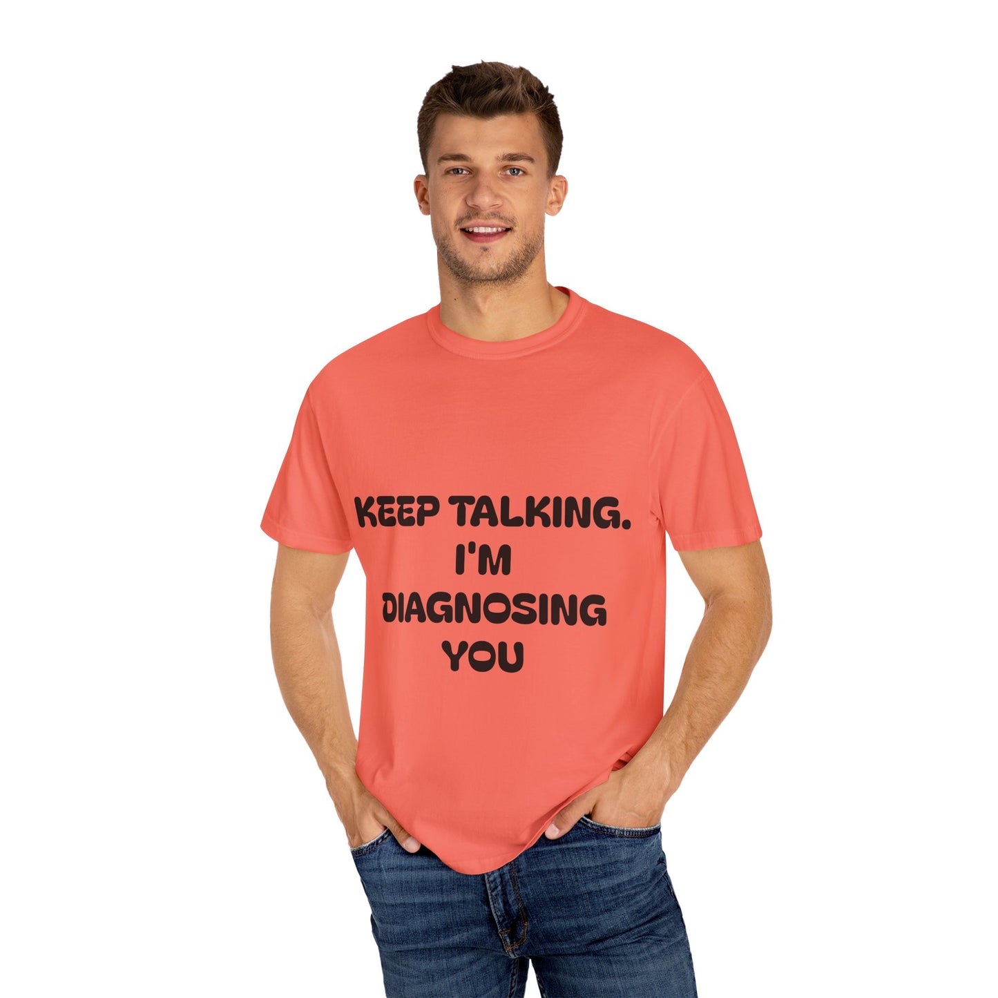 Keep Talking I'm Diagnosing You Unisex Garment-Dyed T-shirt