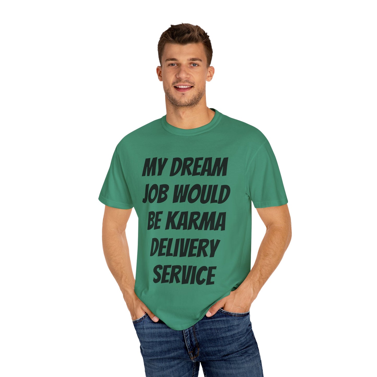 My Dream Job Would Be a Karma Delivery Service Unisex Garment-Dyed T-shirt