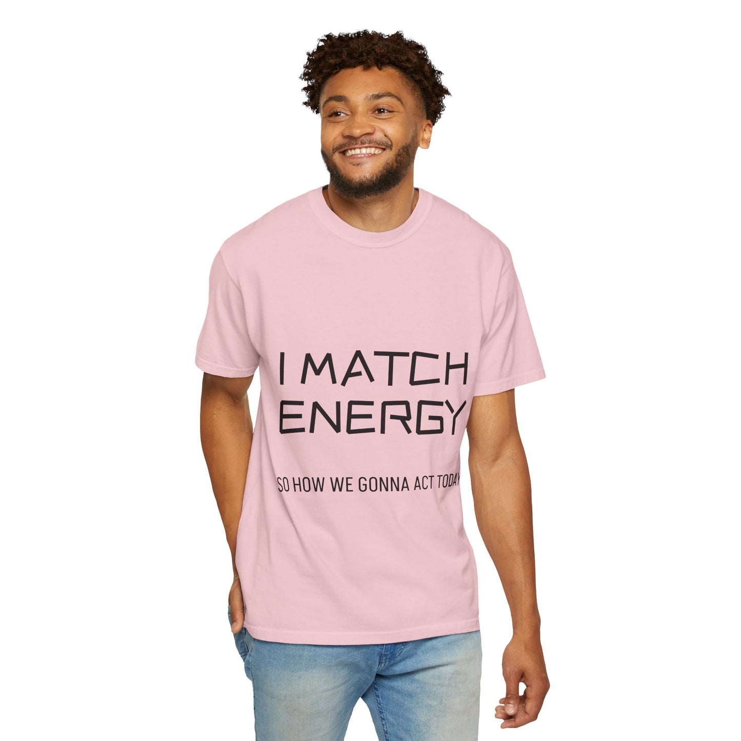 I Match Energy So How We Gonna Act Today Unisex Garment-Dyed T-shirt