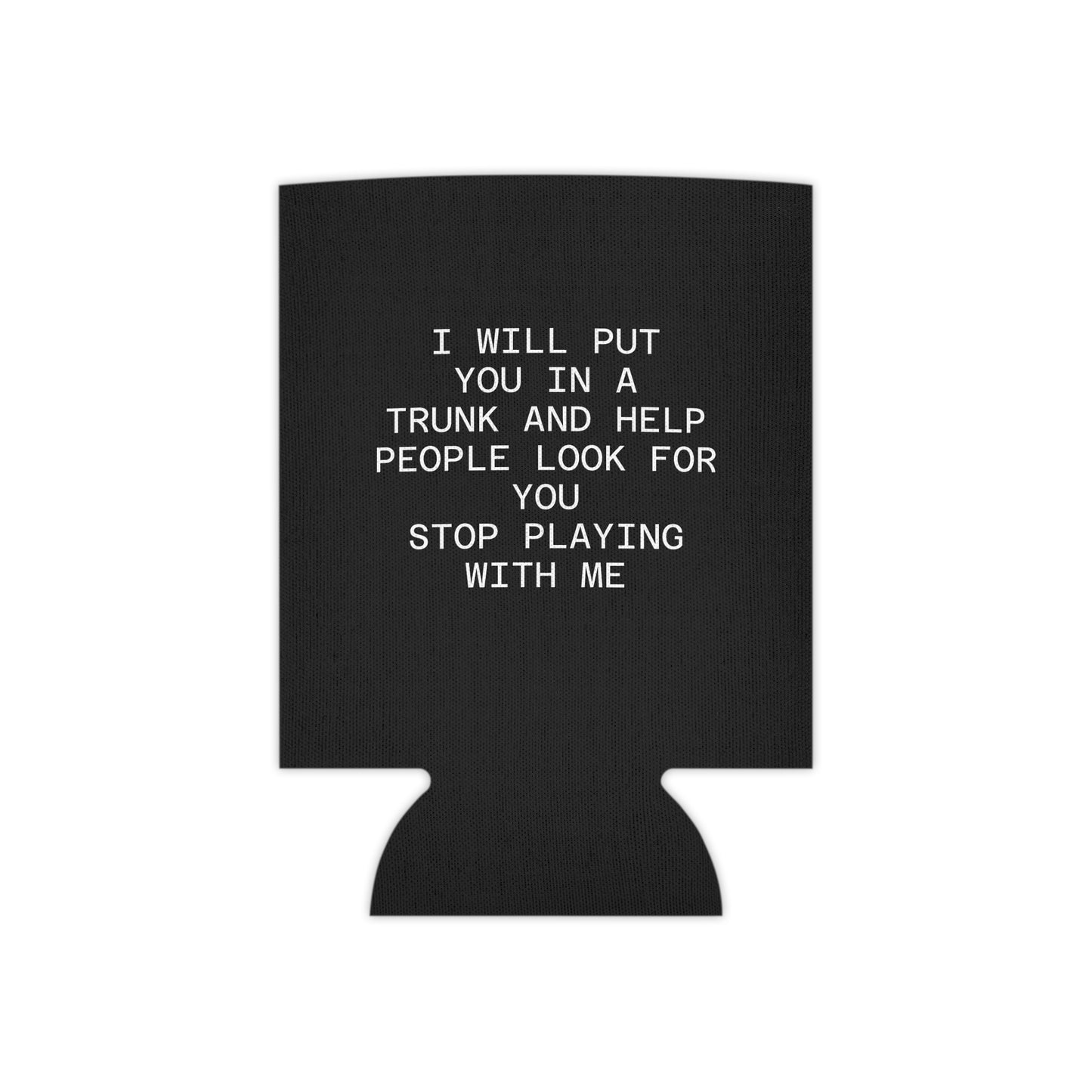 I Will Put You In A TrunK Can Cooler