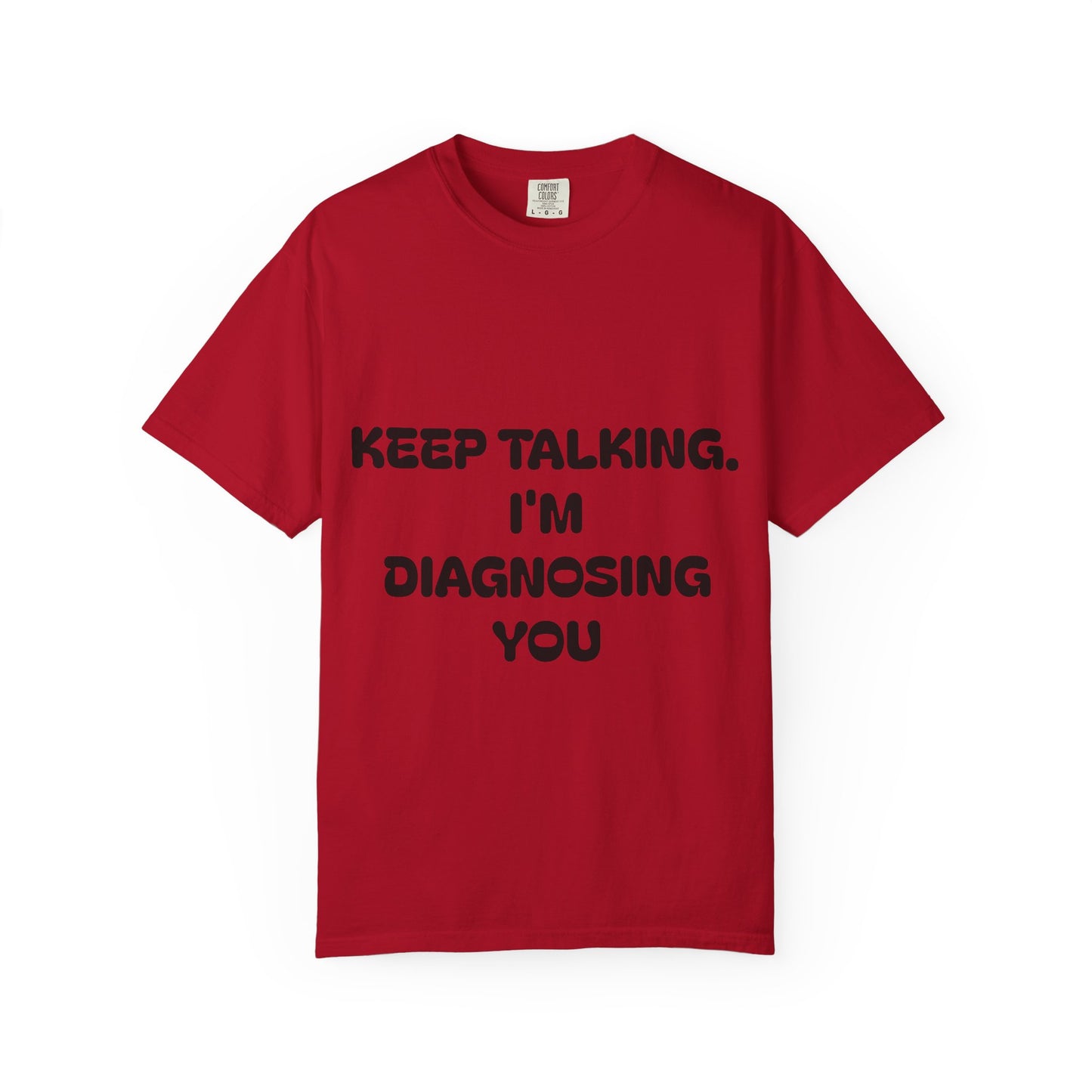 Keep Talking I'm Diagnosing You Unisex Garment-Dyed T-shirt