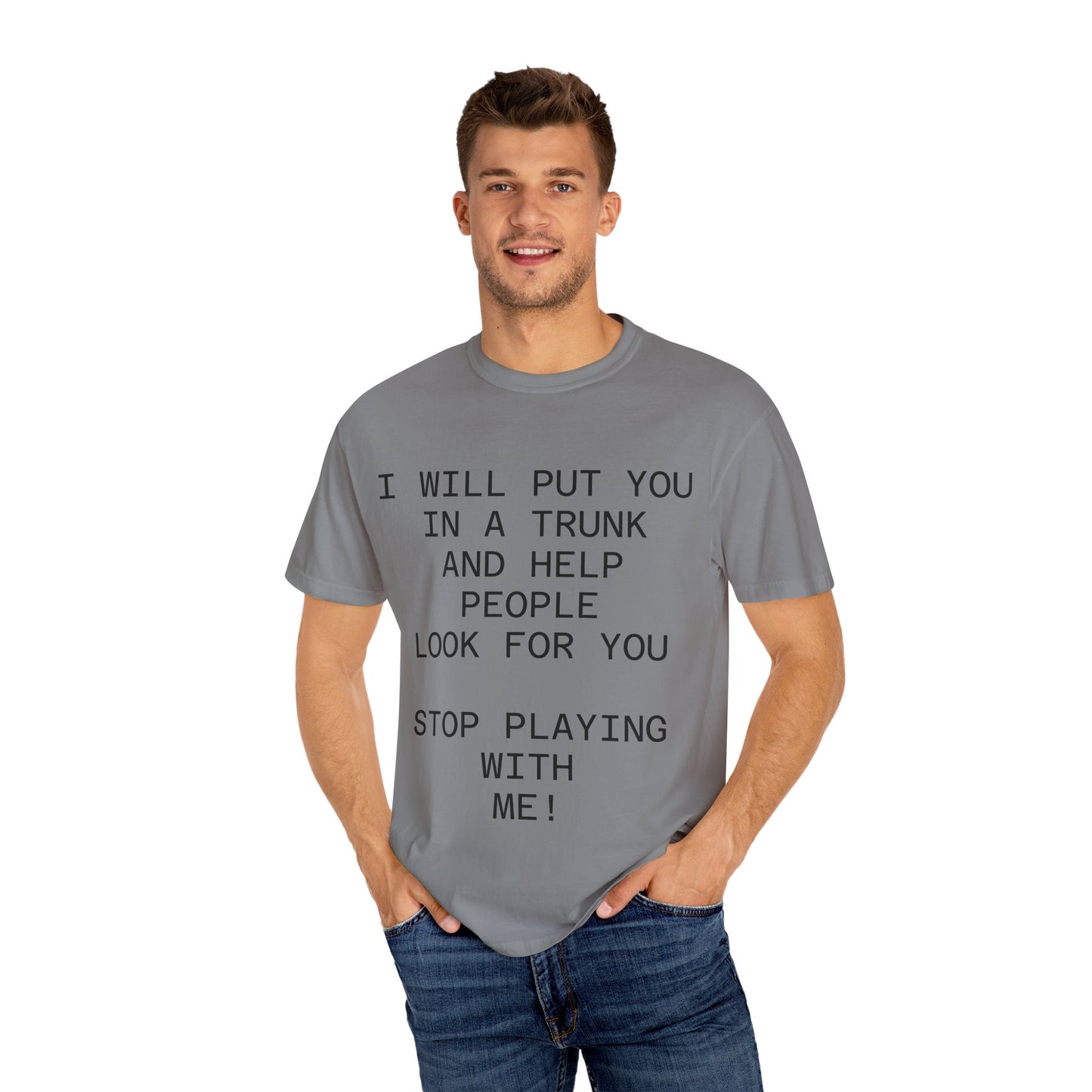 I Will Put You in the Trunk Unisex Garment-Dyed T-shirt