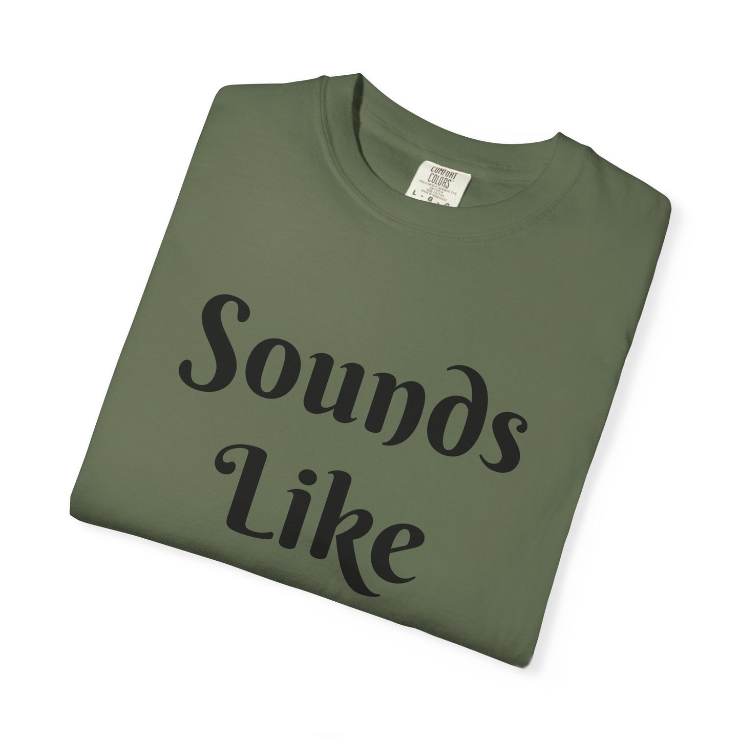 Sounds like bullshit to me Unisex Garment-Dyed T-shirt