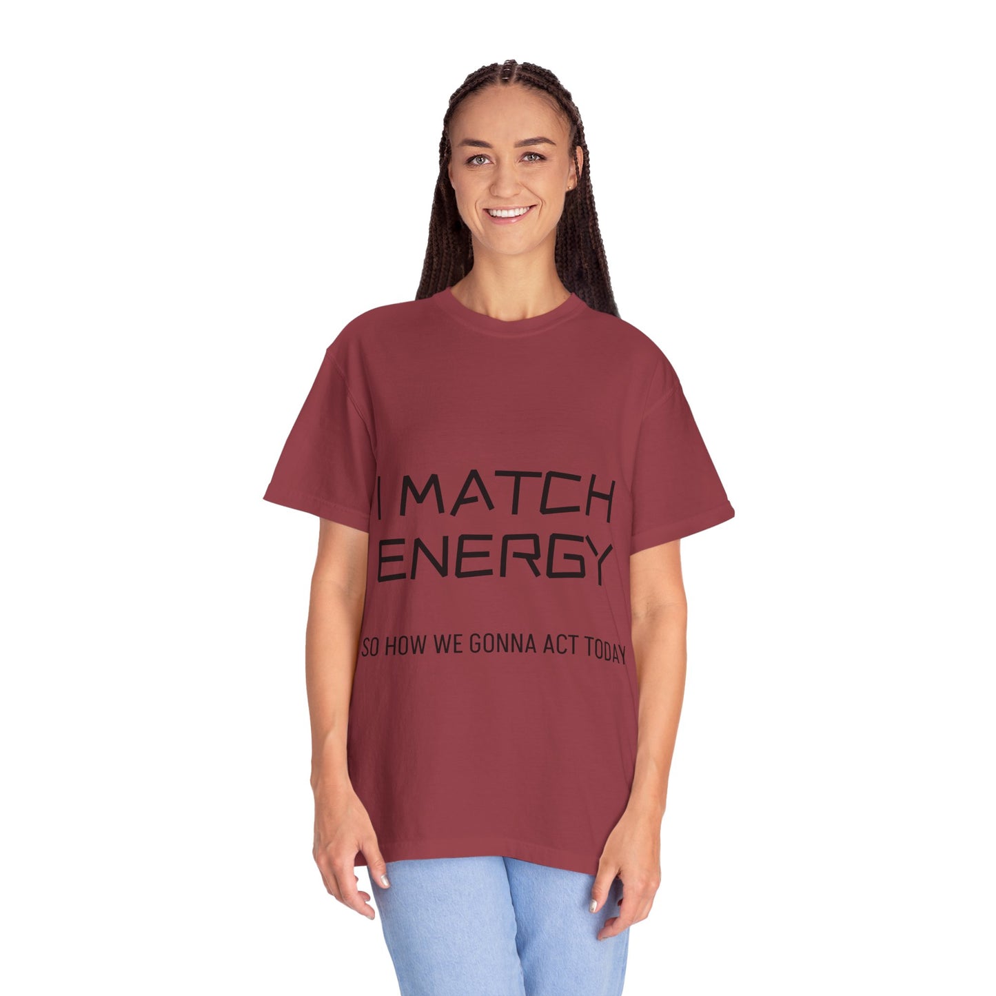 I Match Energy So How We Gonna Act Today Unisex Garment-Dyed T-shirt