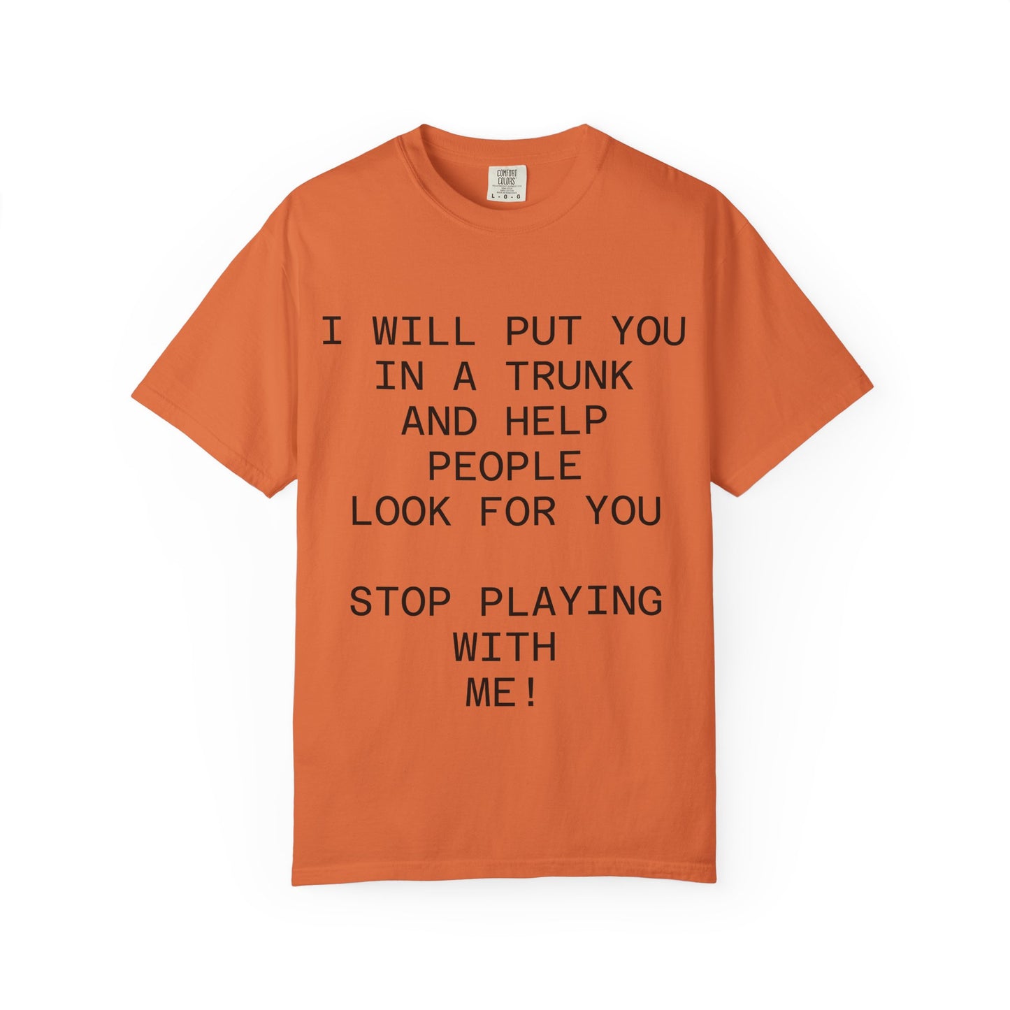 I Will Put You in the Trunk Unisex Garment-Dyed T-shirt