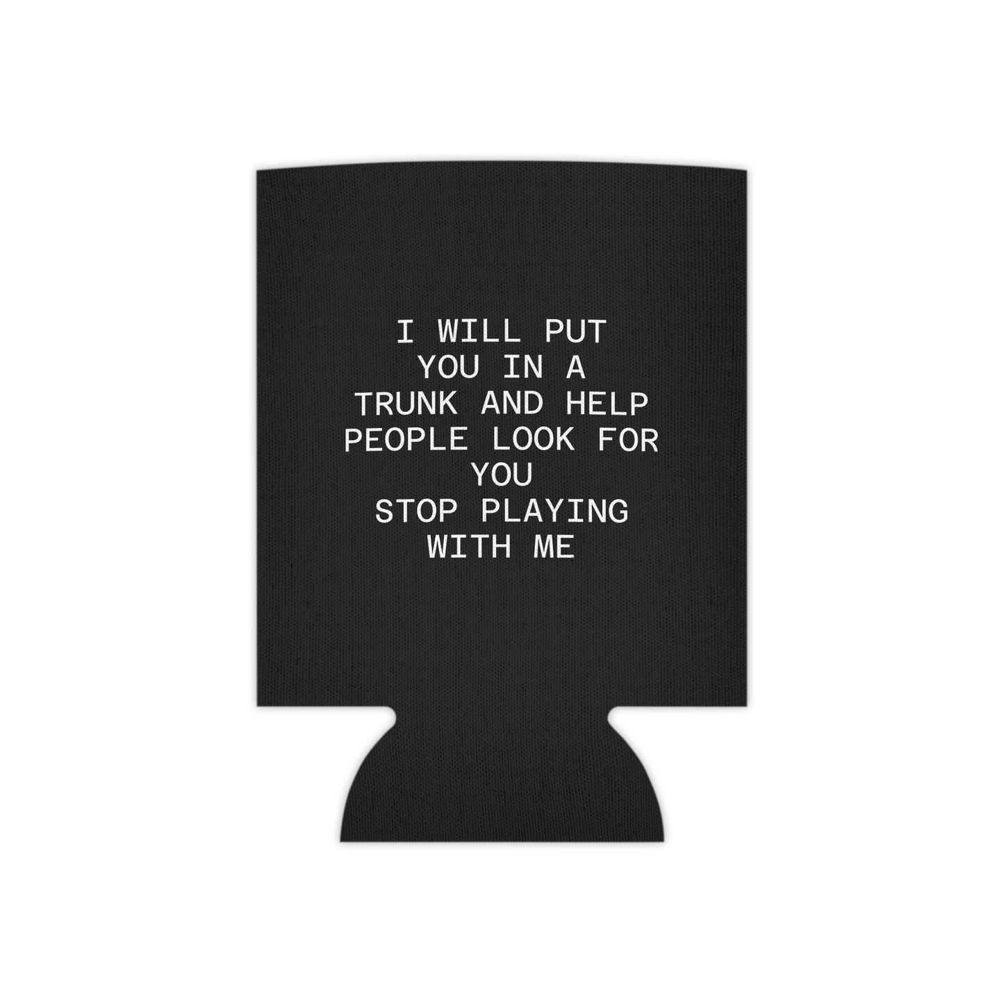 I Will Put You In A TrunK Can Cooler